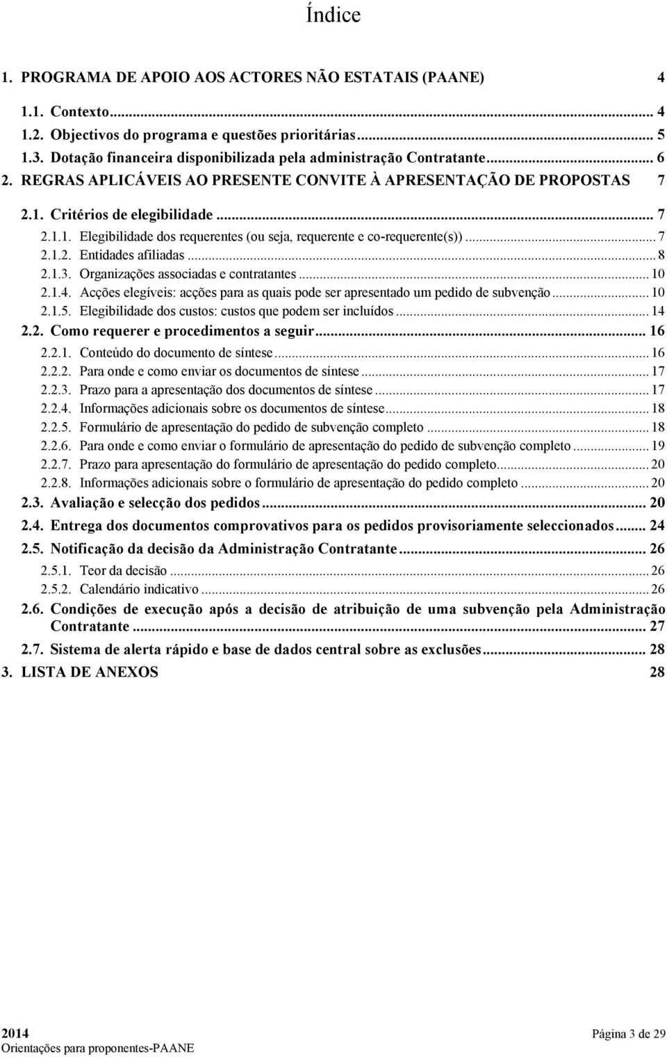 Critérios de elegibilidade... 7 2.1.1. Elegibilidade dos requerentes (ou seja, requerente e co-requerente(s))... 7 2.1.2. Entidades afiliadas... 8 2.1.3. Organizações associadas e contratantes... 10 2.