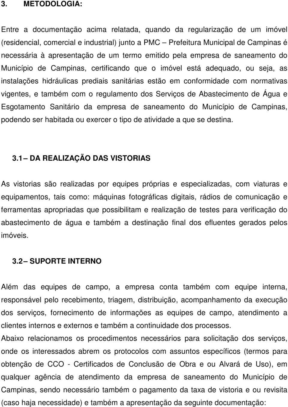 conformidade com normativas vigentes, e também com o regulamento dos Serviços de Abastecimento de Água e Esgotamento Sanitário da empresa de saneamento do Município de Campinas, podendo ser habitada