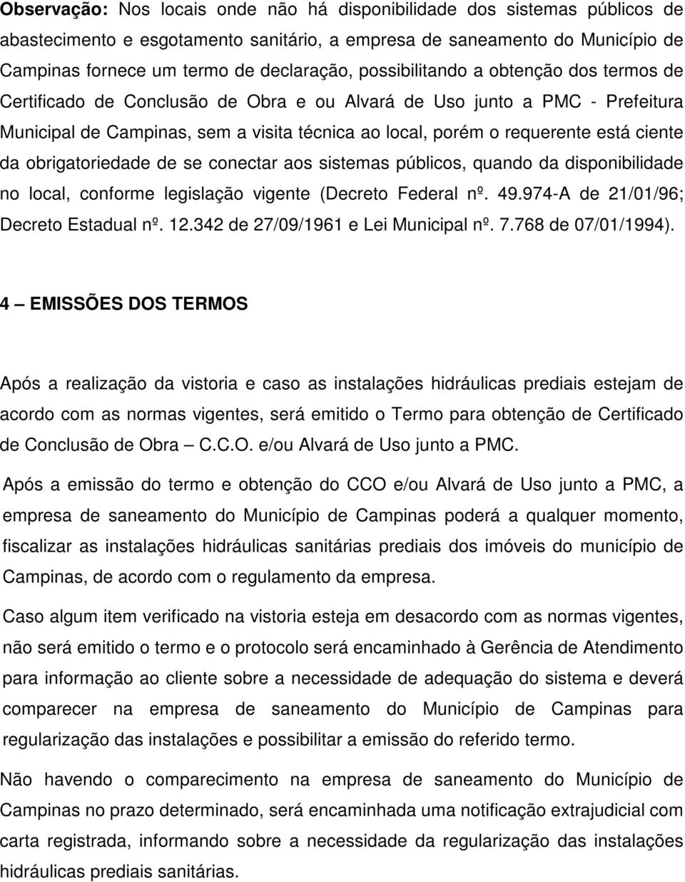 ciente da obrigatoriedade de se conectar aos sistemas públicos, quando da disponibilidade no local, conforme legislação vigente (Decreto Federal nº. 49.974-A de 21/01/96; Decreto Estadual nº. 12.