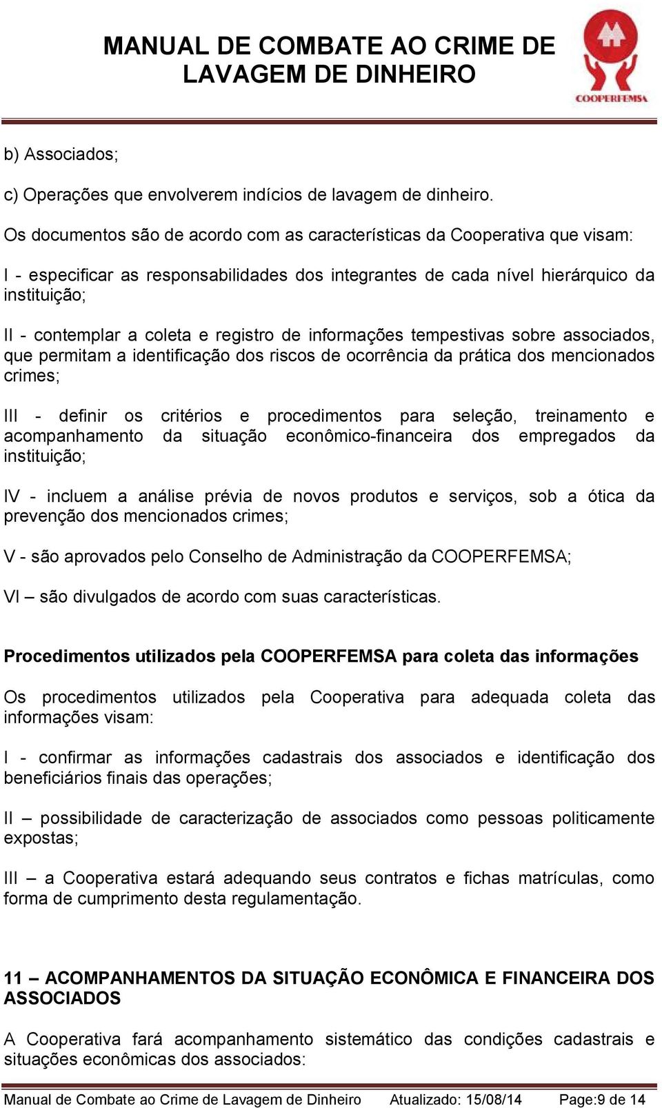 registro de informações tempestivas sobre associados, que permitam a identificação dos riscos de ocorrência da prática dos mencionados crimes; III - definir os critérios e procedimentos para seleção,