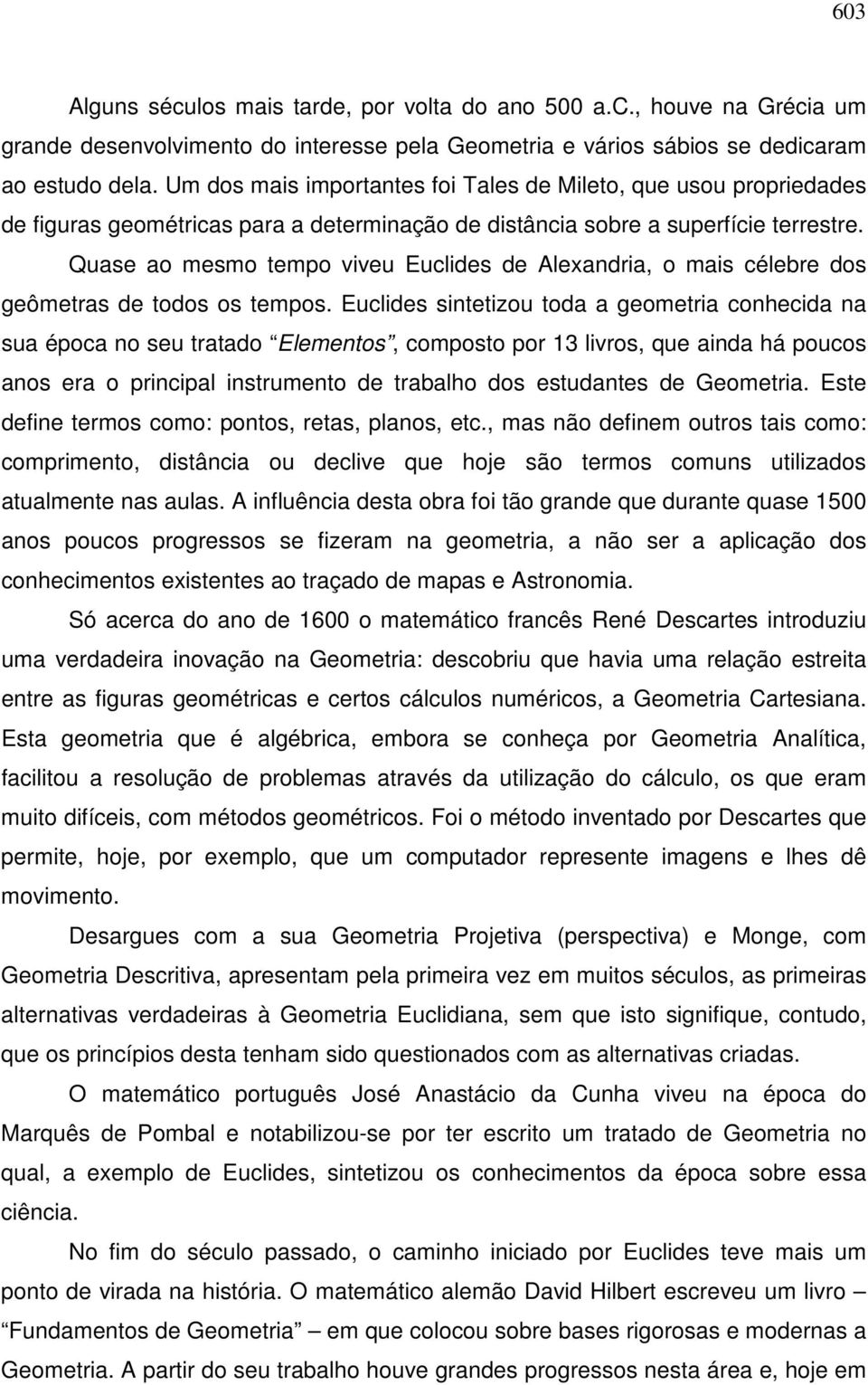 Quase ao mesmo tempo viveu Euclides de Alexandria, o mais célebre dos geômetras de todos os tempos.