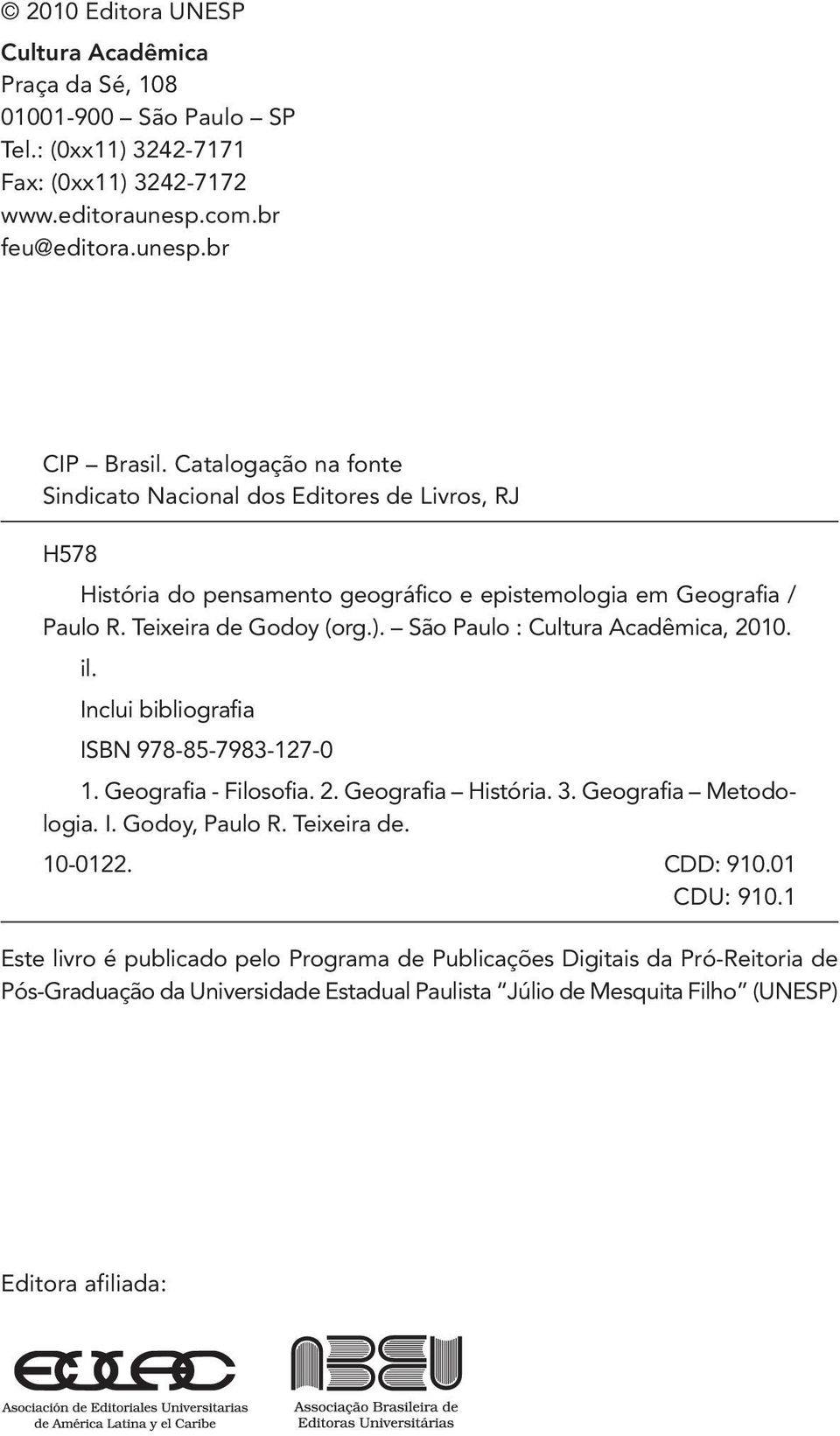 São Paulo : Cultura Acadêmica, 2010. il. Inclui bibliografi a ISBN 978-85-7983-127-0 1. Geografi a - Filosofi a. 2. Geografi a História. 3. Geografi a Metodologia. I. Godoy, Paulo R.