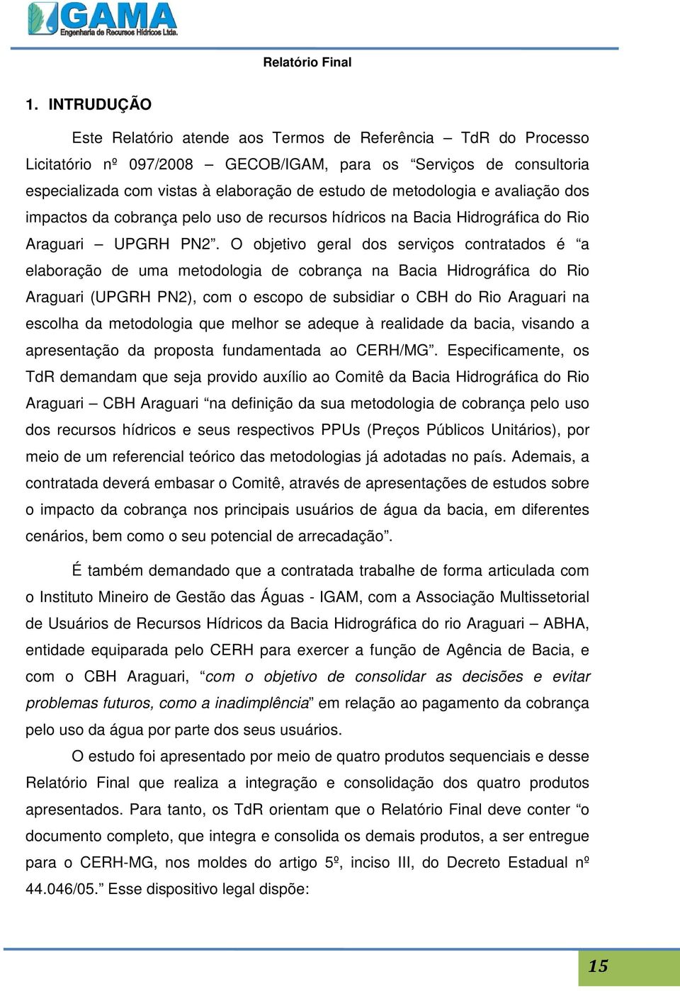 O objetivo geral dos serviços contratados é a elaboração de uma metodologia de cobrança na Bacia Hidrográfica do Rio Araguari (UPGRH PN2), com o escopo de subsidiar o CBH do Rio Araguari na escolha