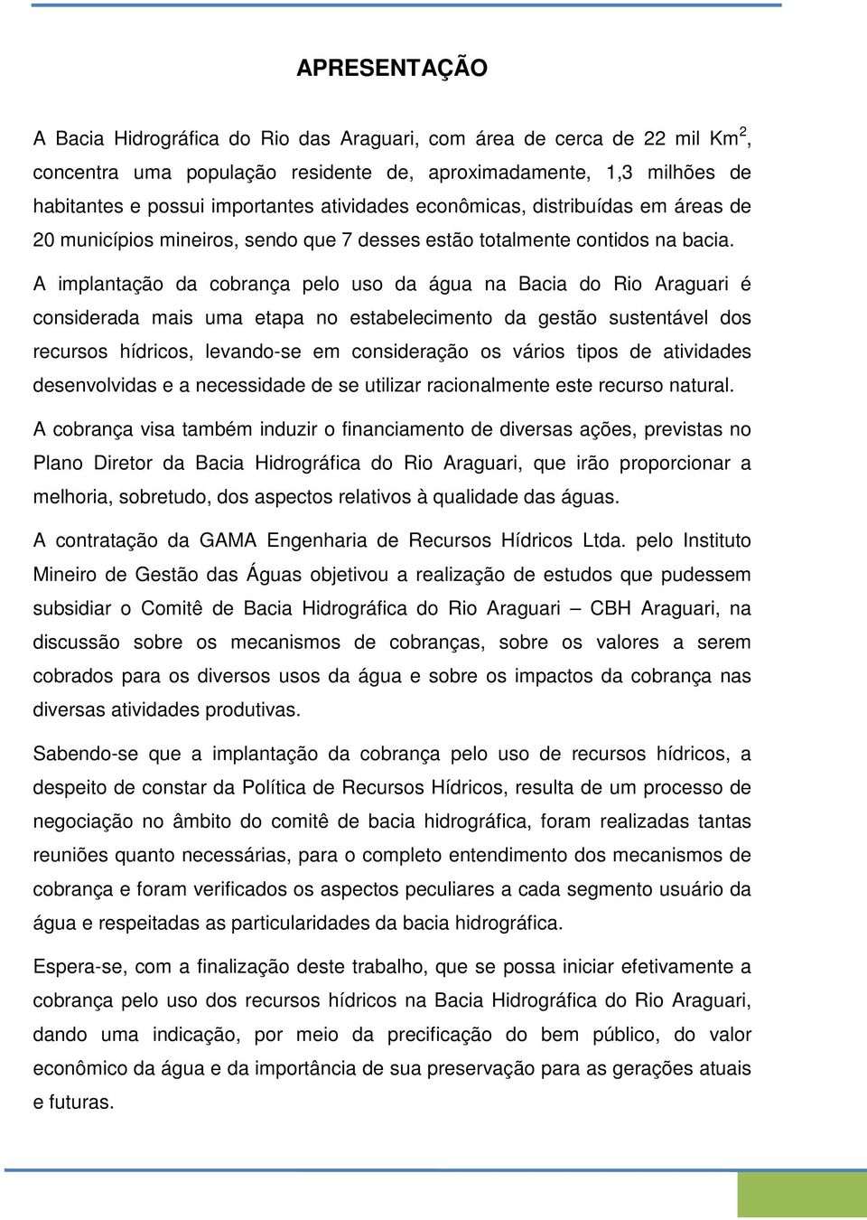 A implantação da cobrança pelo uso da água na Bacia do Rio Araguari é considerada mais uma etapa no estabelecimento da gestão sustentável dos recursos hídricos, levando-se em consideração os vários