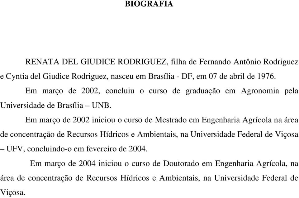 Em março de 2002 iniciou o curso de Mestrado em Engenharia Agrícola na área de concentração de Recursos Hídricos e Ambientais, na Universidade Federal de