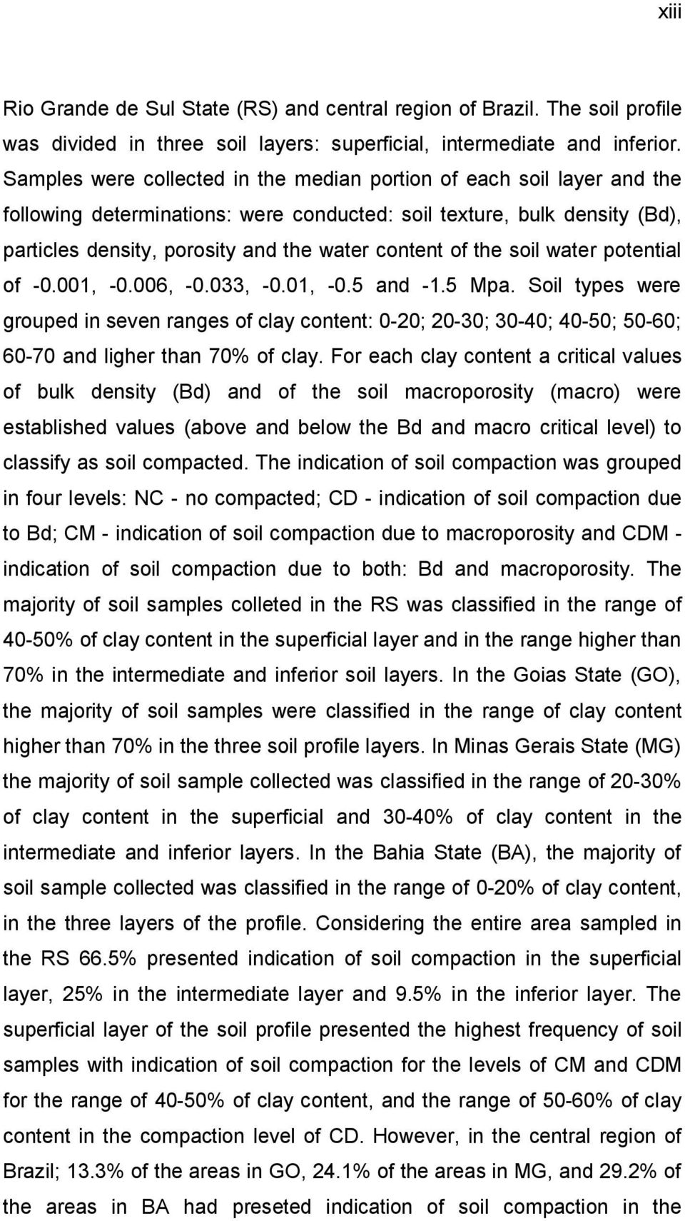 the soil water potential of.1,.6,.33,.1,.5 and 1.5 Mpa. Soil types were grouped in seven ranges of clay content: 2; 23; 34; 45; 56; 67 and ligher than 7% of clay.