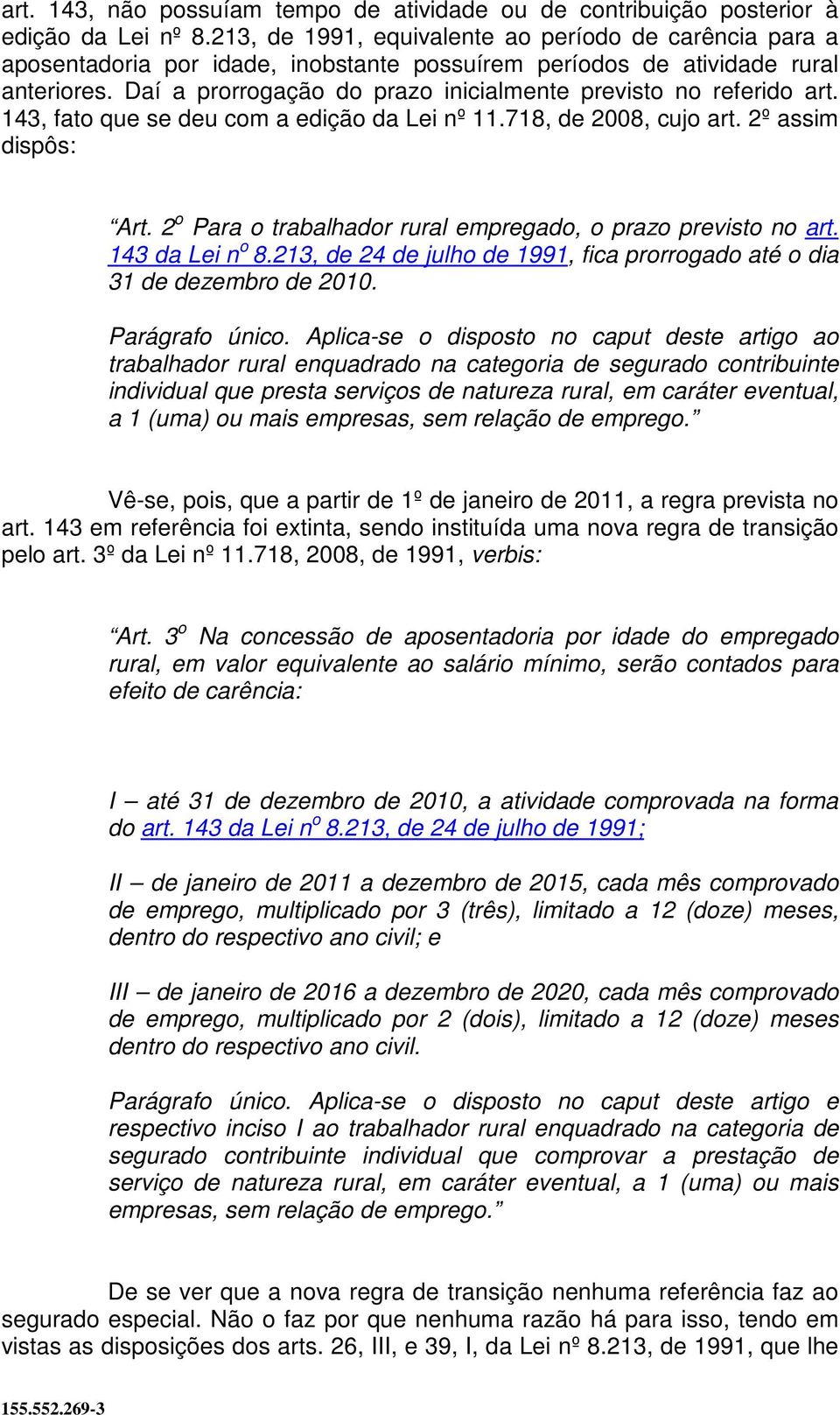 Daí a prorrogação do prazo inicialmente previsto no referido art. 143, fato que se deu com a edição da Lei nº 11.718, de 2008, cujo art. 2º assim dispôs: Art.