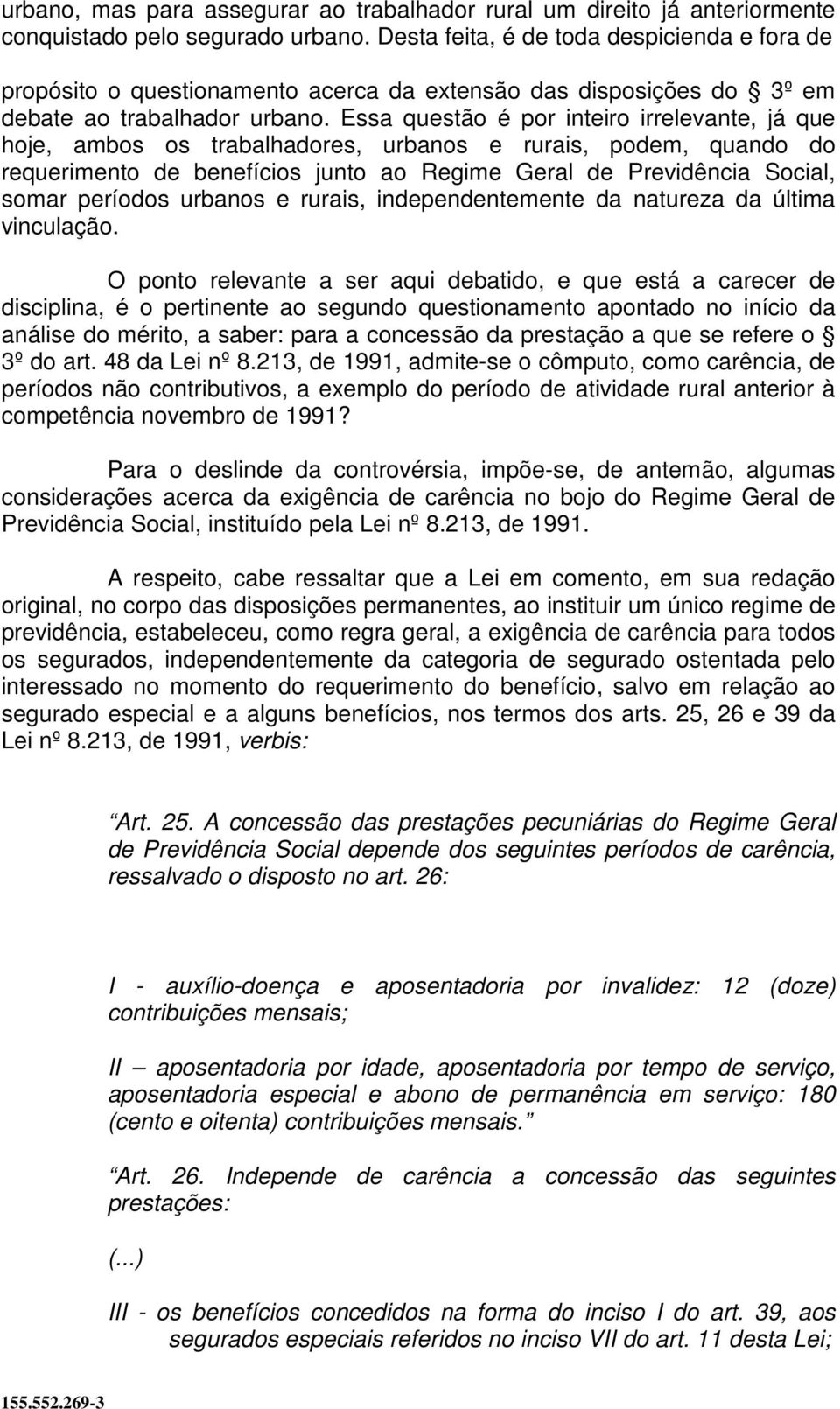 Essa questão é por inteiro irrelevante, já que hoje, ambos os trabalhadores, urbanos e rurais, podem, quando do requerimento de benefícios junto ao Regime Geral de Previdência Social, somar períodos