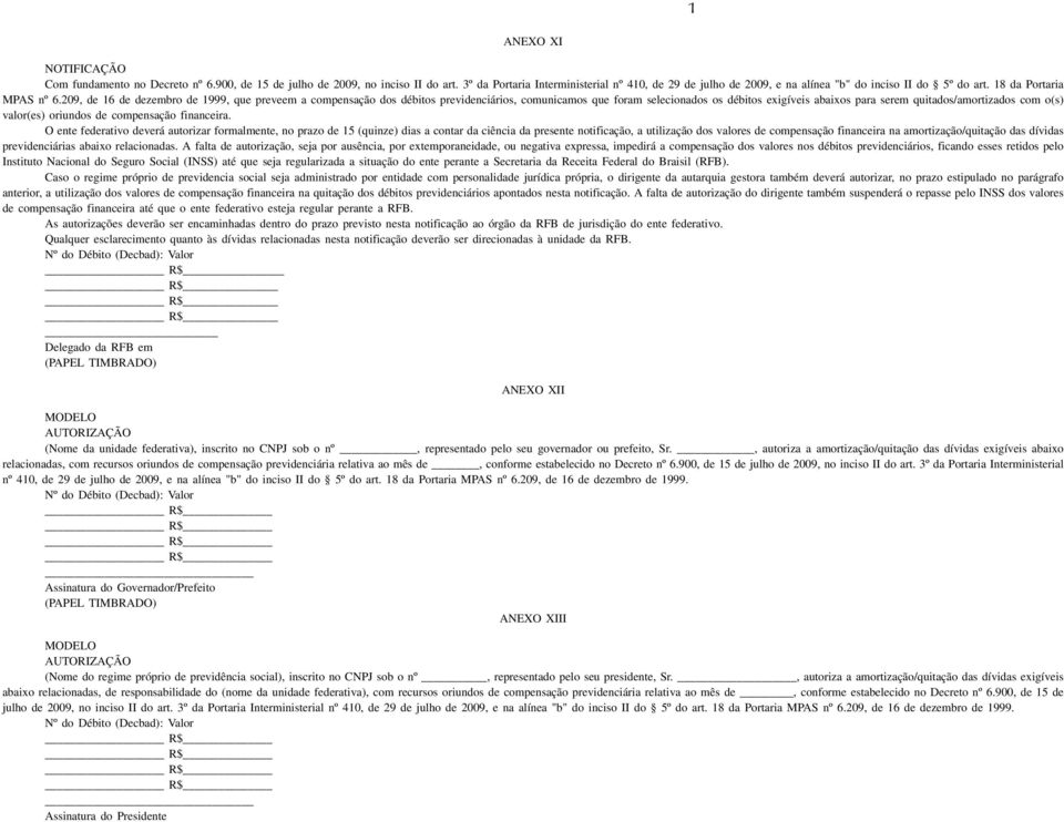 209, de 16 de dezembro de 1999, que preveem a compensação dos débitos previdenciários, comunicamos que foram selecionados os débitos exigíveis abaixos para serem quitados/amortizados com o(s)