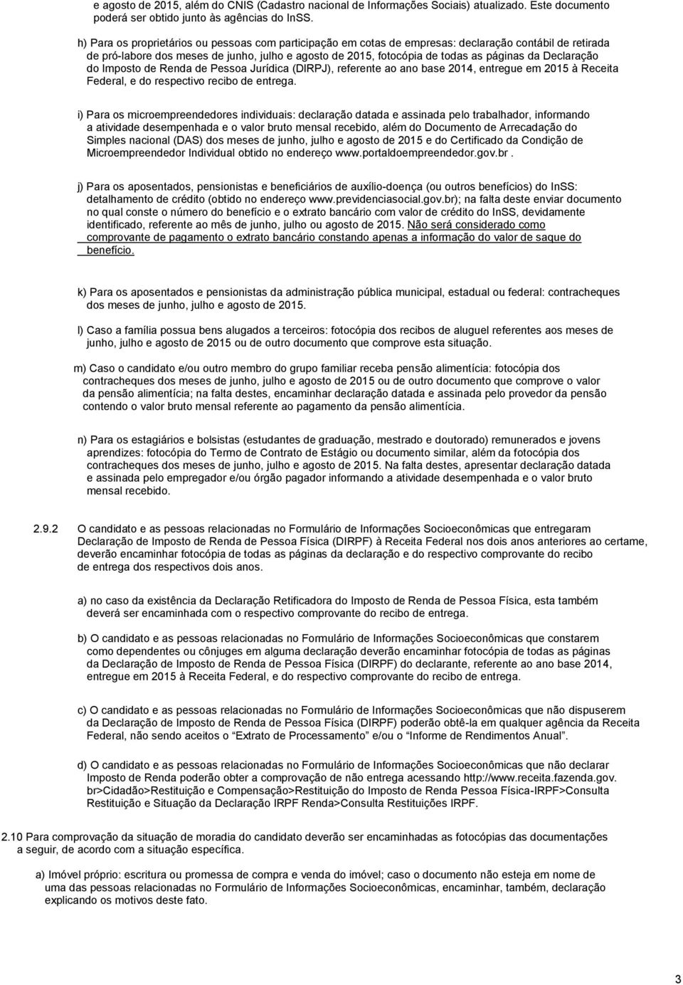 Declaração do Imposto de Renda de Pessoa Jurídica (DIRPJ), referente ao ano base 2014, entregue em 2015 à Receita Federal, e do respectivo recibo de entrega.