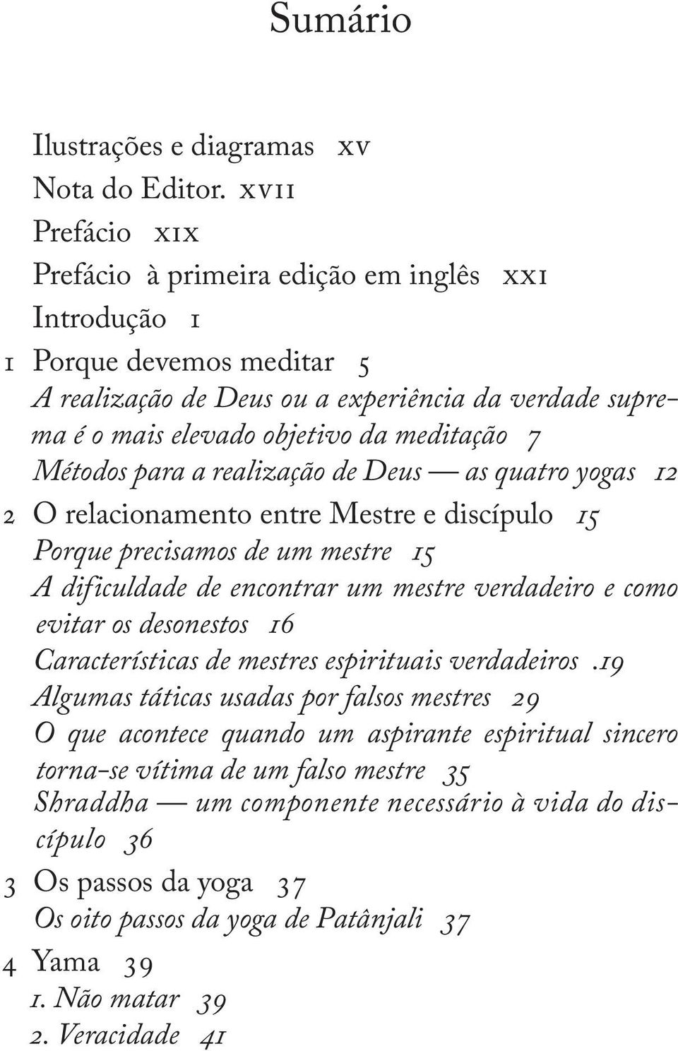 Métodos para a realização de Deus as quatro yogas 12 2 O relacionamento entre Mestre e discípulo 15 Porque precisamos de um mestre 15 A dificuldade de encontrar um mestre verdadeiro e como evitar os