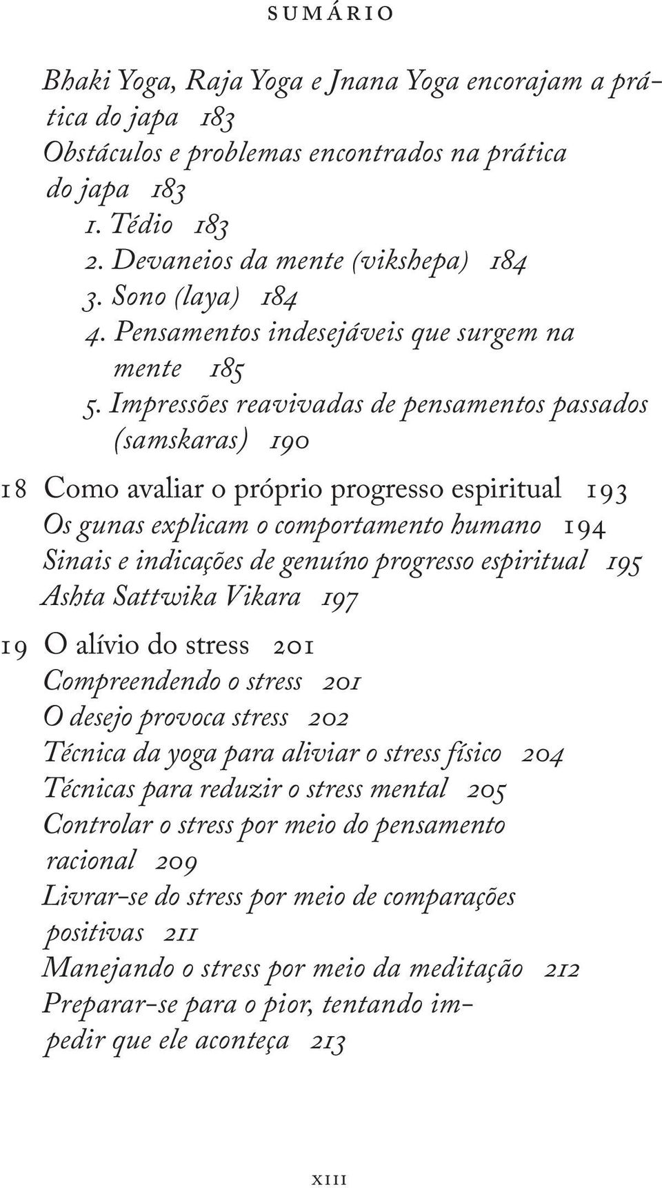 Impressões reavivadas de pensamentos passados (samskaras) 190 18 Como avaliar o próprio progresso espiritual 193 Os gunas explicam o comportamento humano 194 Sinais e indicações de genuíno progresso