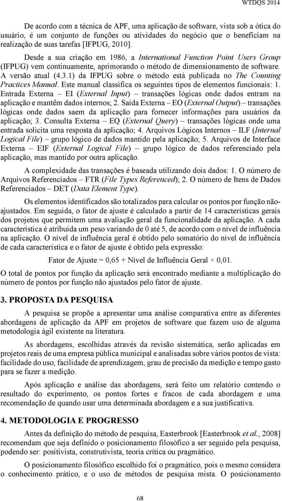 1) da IFPUG sobre o método está publicada no The Counting Practices Manual. Este manual classifica os seguintes tipos de elementos funcionais: 1.