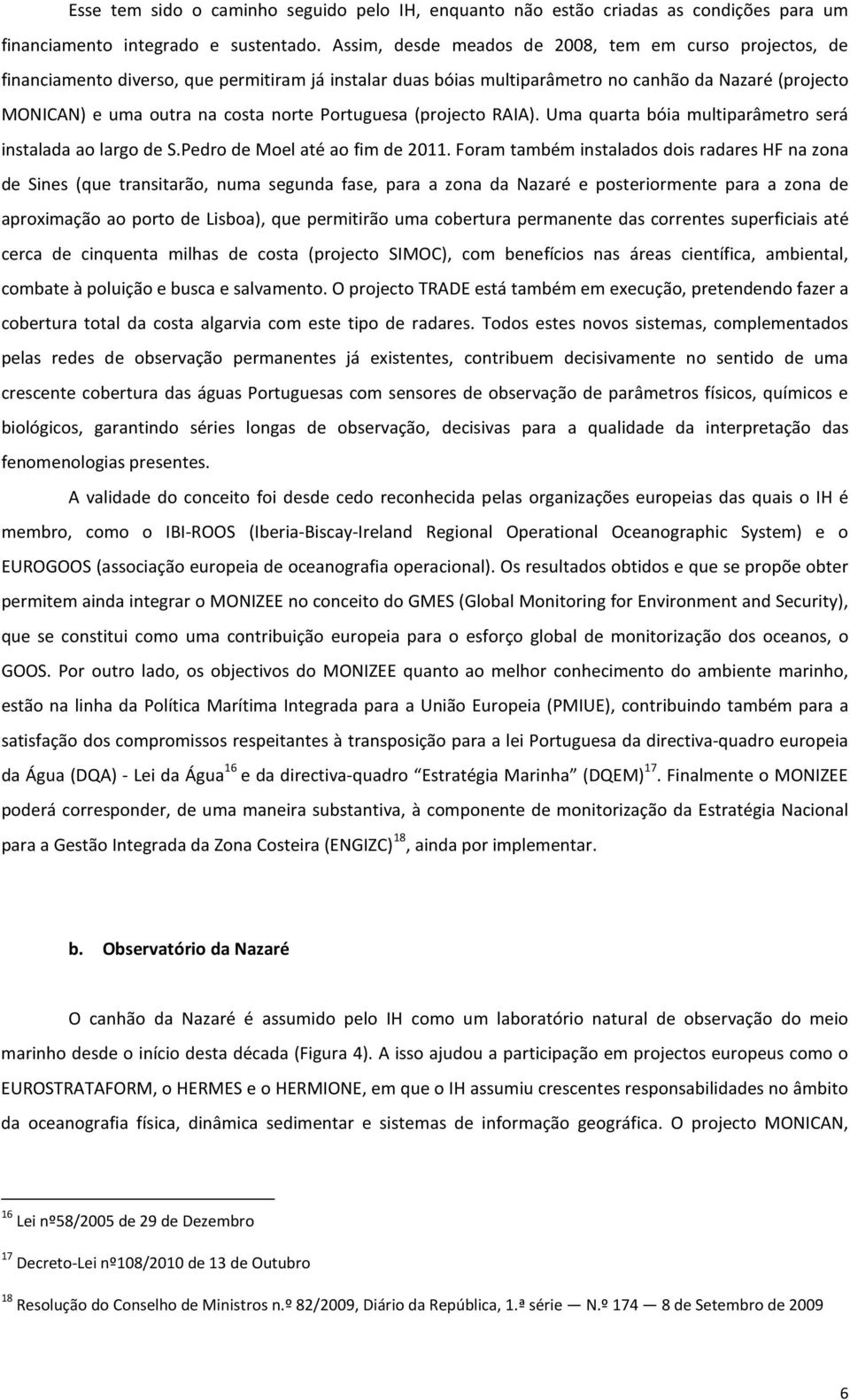 Portuguesa (projecto RAIA). Uma quarta bóia multiparâmetro será instalada ao largo de S.Pedro de Moel até ao fim de 2011.