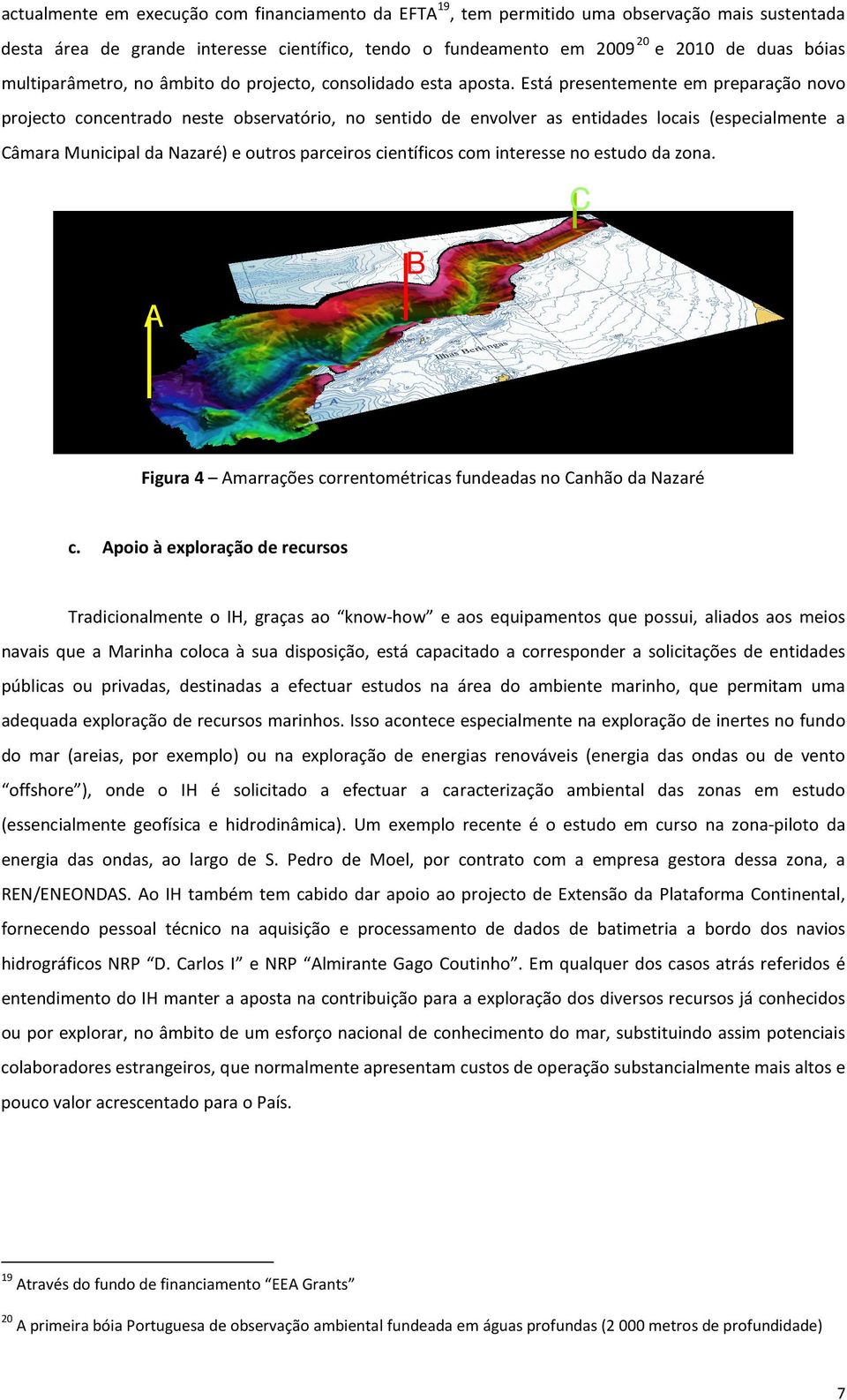 Está presentemente em preparação novo projecto concentrado neste observatório, no sentido de envolver as entidades locais (especialmente a Câmara Municipal da Nazaré) e outros parceiros científicos