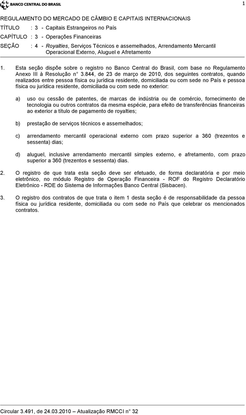 844, de 23 de março de 2010, dos seguintes contratos, quando realizados entre pessoa física ou jurídica residente, domiciliada ou com sede no País e pessoa física ou jurídica residente, domiciliada