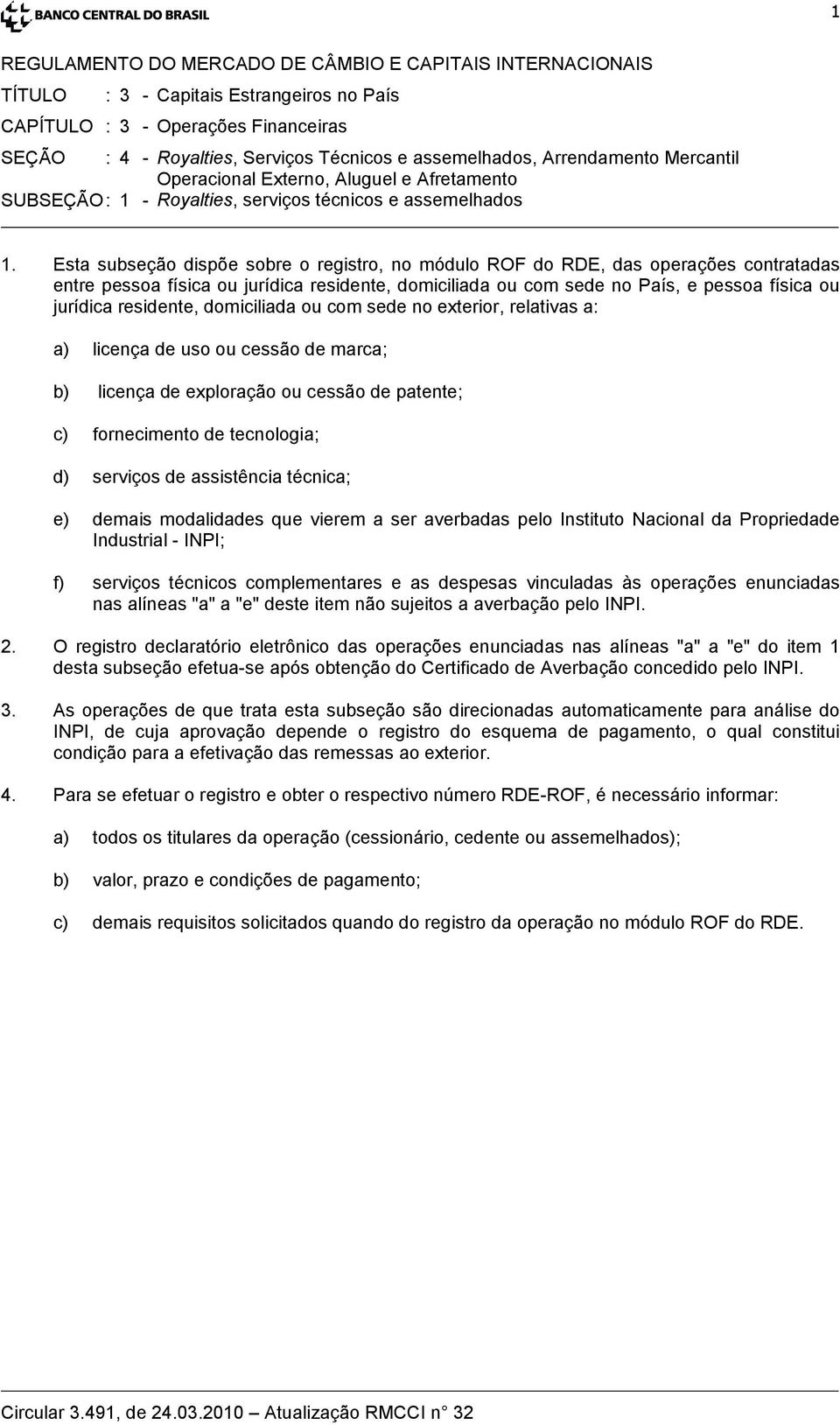 Esta subseção dispõe sobre o registro, no módulo ROF do RDE, das operações contratadas entre pessoa física ou jurídica residente, domiciliada ou com sede no País, e pessoa física ou jurídica