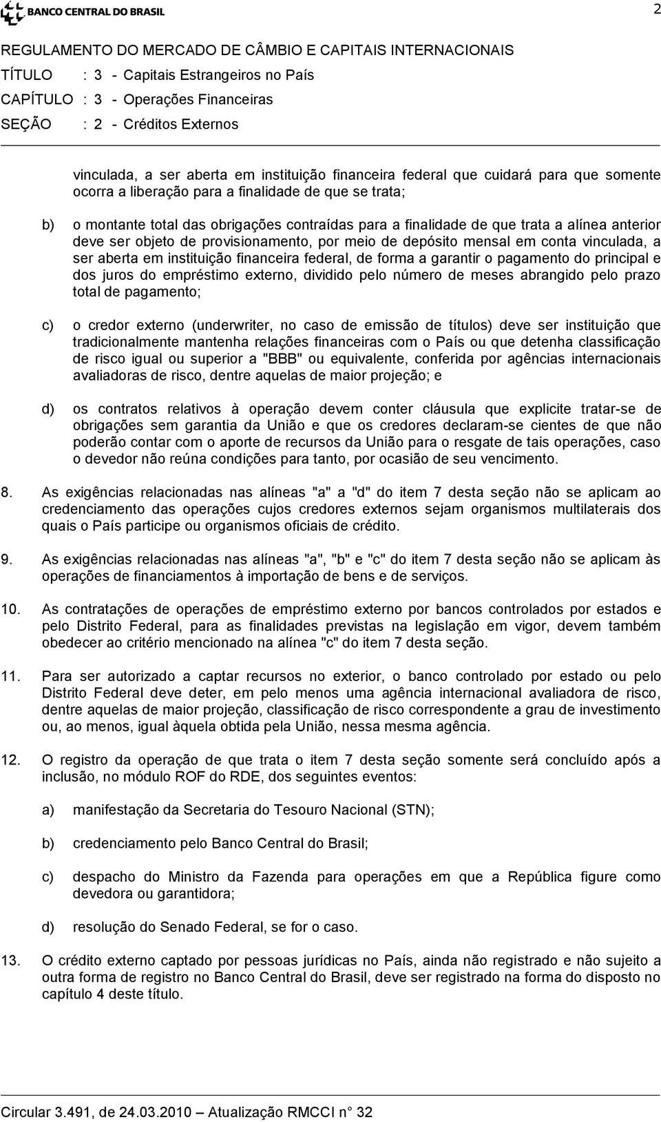 pagamento do principal e dos juros do empréstimo externo, dividido pelo número de meses abrangido pelo prazo total de pagamento; c) o credor externo (underwriter, no caso de emissão de títulos) deve