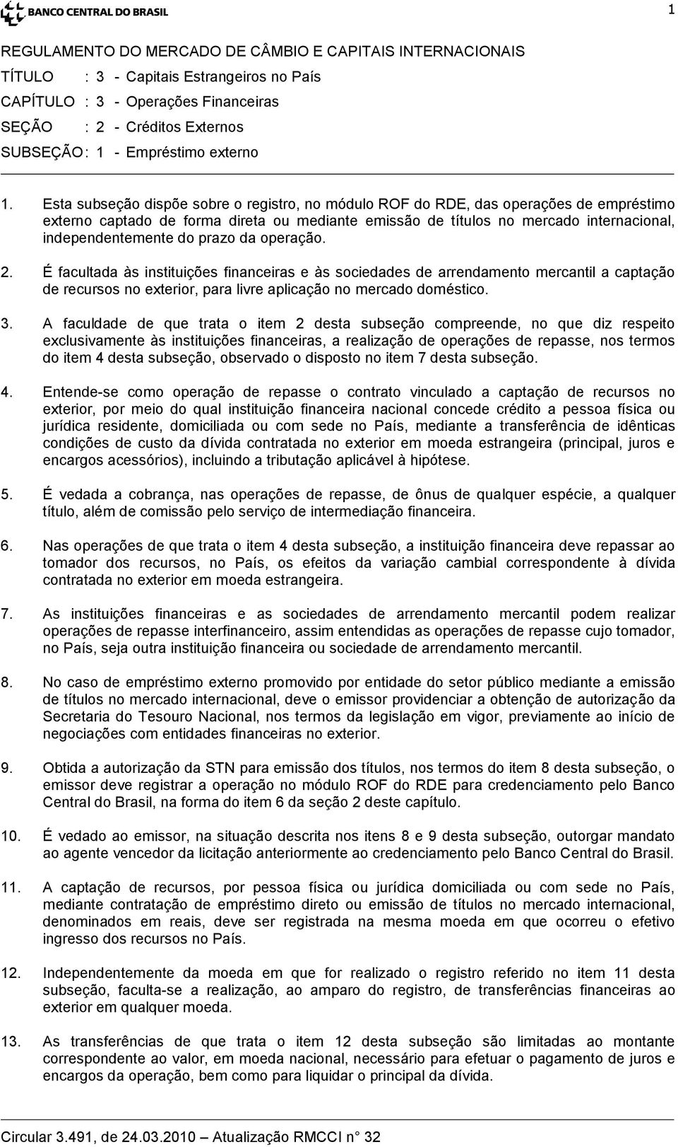 prazo da operação. 2. É facultada às instituições financeiras e às sociedades de arrendamento mercantil a captação de recursos no exterior, para livre aplicação no mercado doméstico. 3.