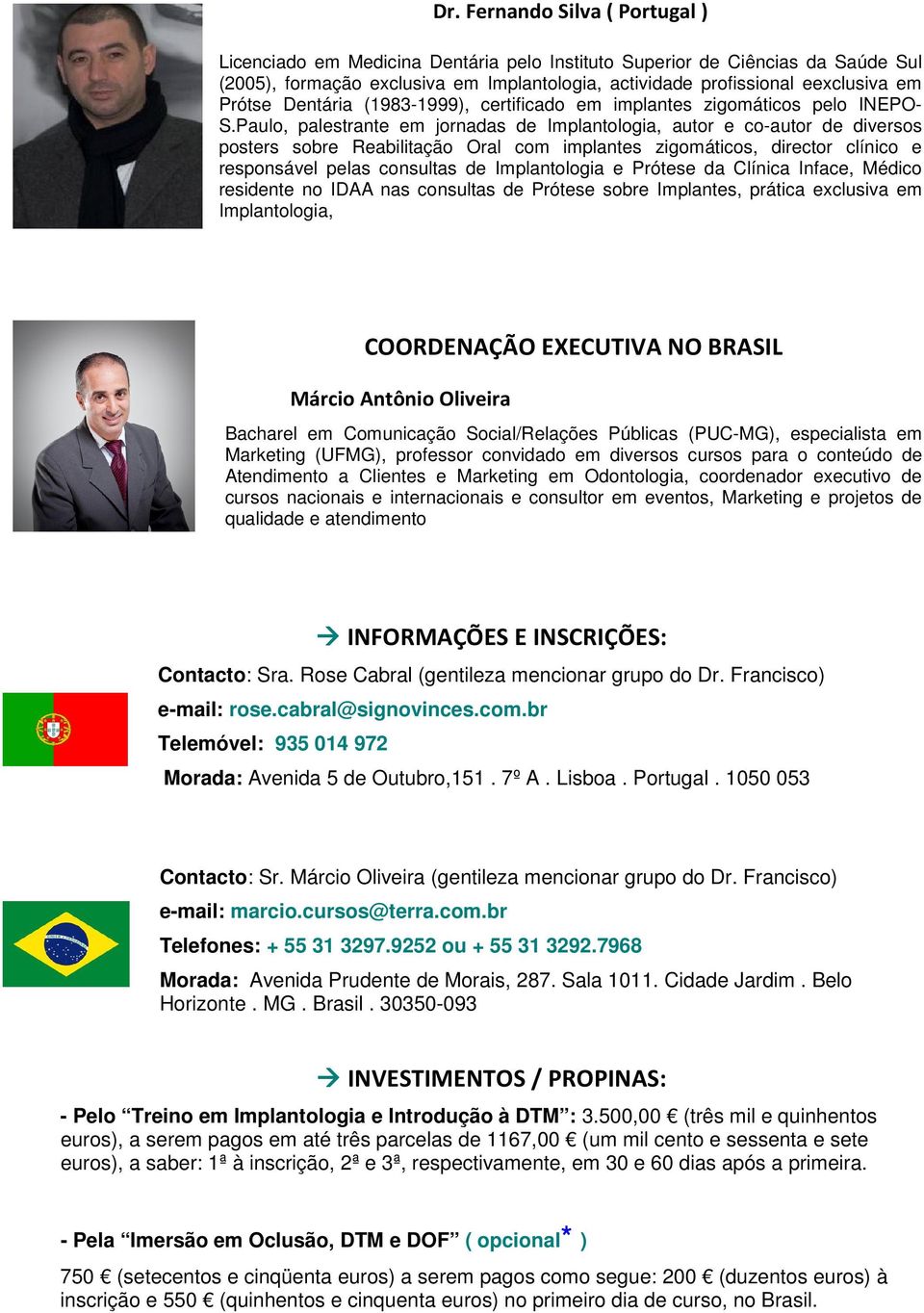 Paulo, palestrante em jornadas de Implantologia, autor e co-autor de diversos posters sobre Reabilitação Oral com implantes zigomáticos, director clínico e responsável pelas consultas de