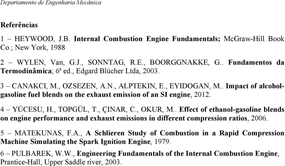 , TOPGÜL, T., ÇINAR, C., OKUR, M.. Effect of ethanol-gasoline blends on engine performance and exhaust emissions in different compression ratios, 2006. 5 MATEKUNAS, F.A., A Schlieren Study of Combustion in a Rapid Compression Machine Simulating the Spark Ignition Engine, 1979.