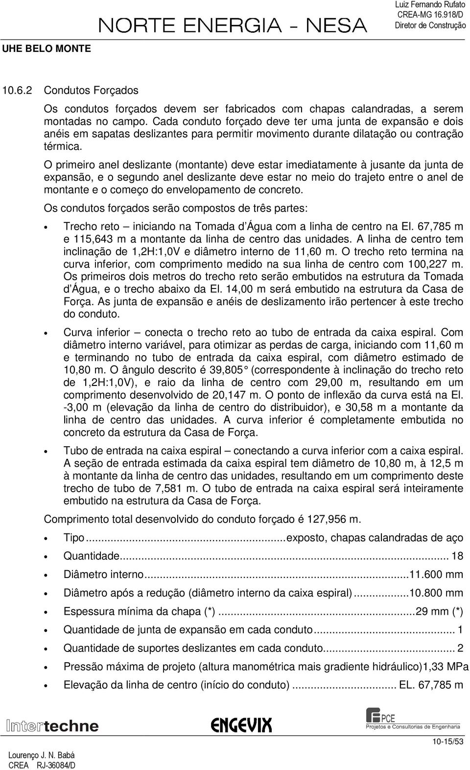 O primeiro anel deslizante (montante) deve estar imediatamente à jusante da junta de expansão, e o segundo anel deslizante deve estar no meio do trajeto entre o anel de montante e o começo do