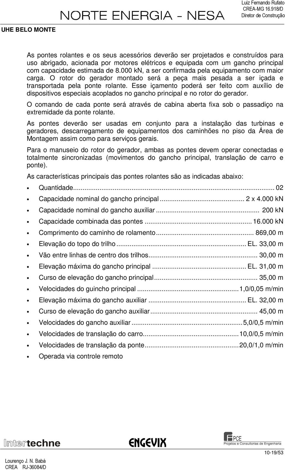 Esse içamento poderá ser feito com auxílio de dispositivos especiais acoplados no gancho principal e no rotor do gerador.