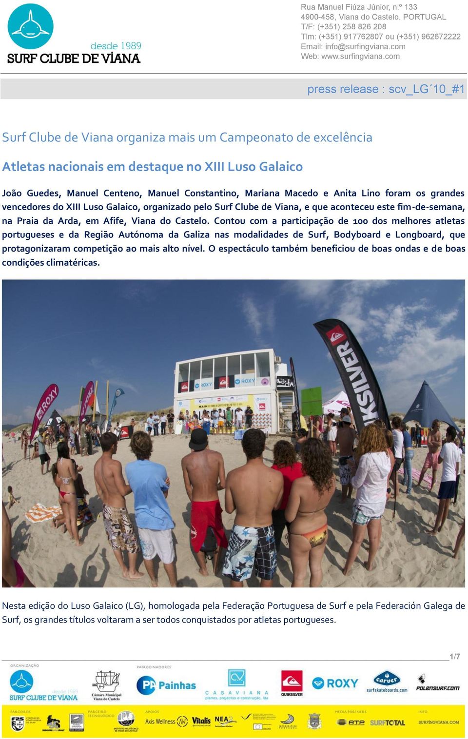 Contou com a participação de 100 dos melhores atletas portugueses e da Região Autónoma da Galiza nas modalidades de Surf, Bodyboard e Longboard, que protagonizaram competição ao mais alto nível.