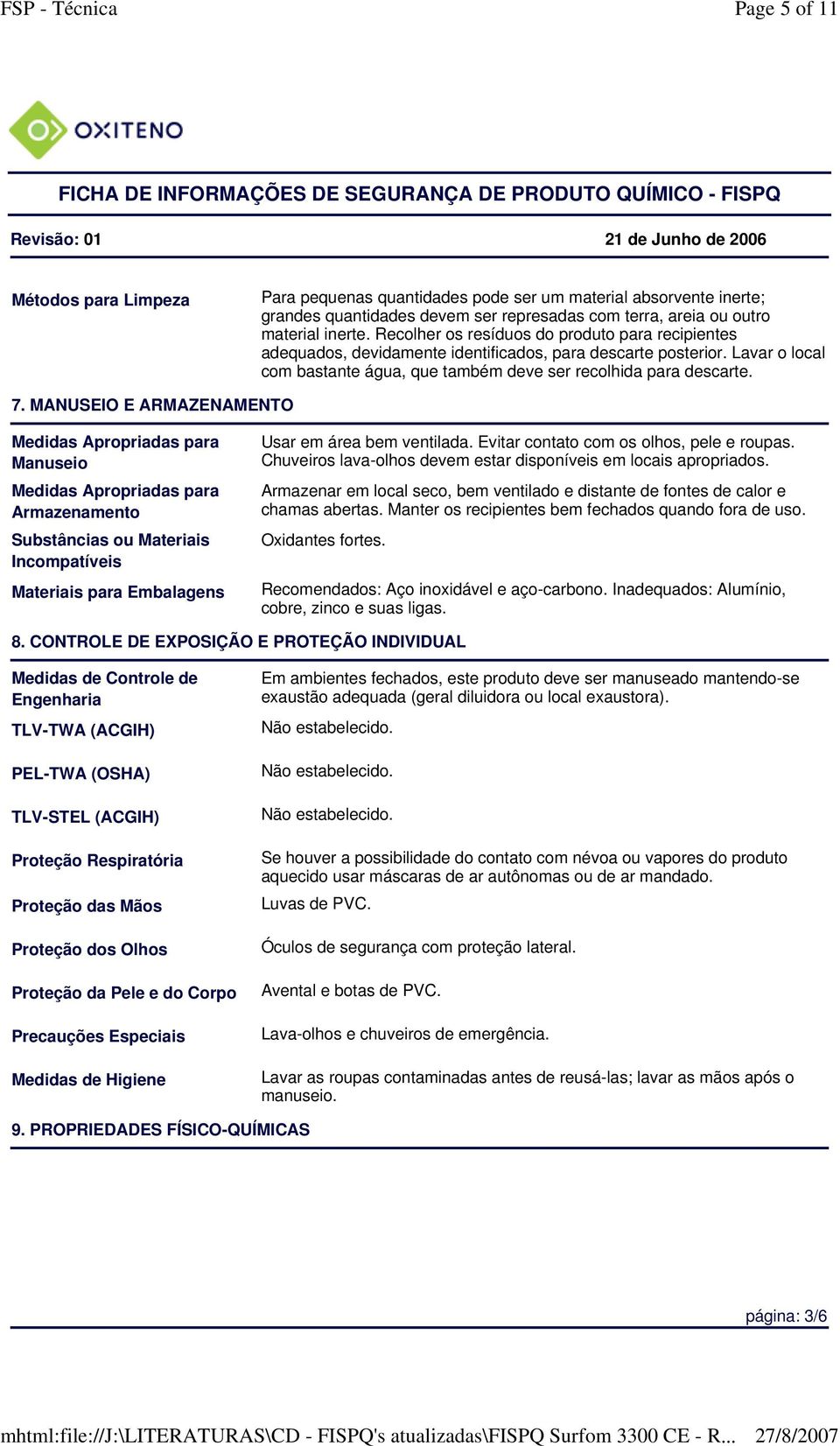 MANUSEIO E ARMAZENAMENTO Medidas Apropriadas para Manuseio Medidas Apropriadas para Armazenamento Substâncias ou Materiais Incompatíveis Materiais para Embalagens Usar em área bem ventilada.