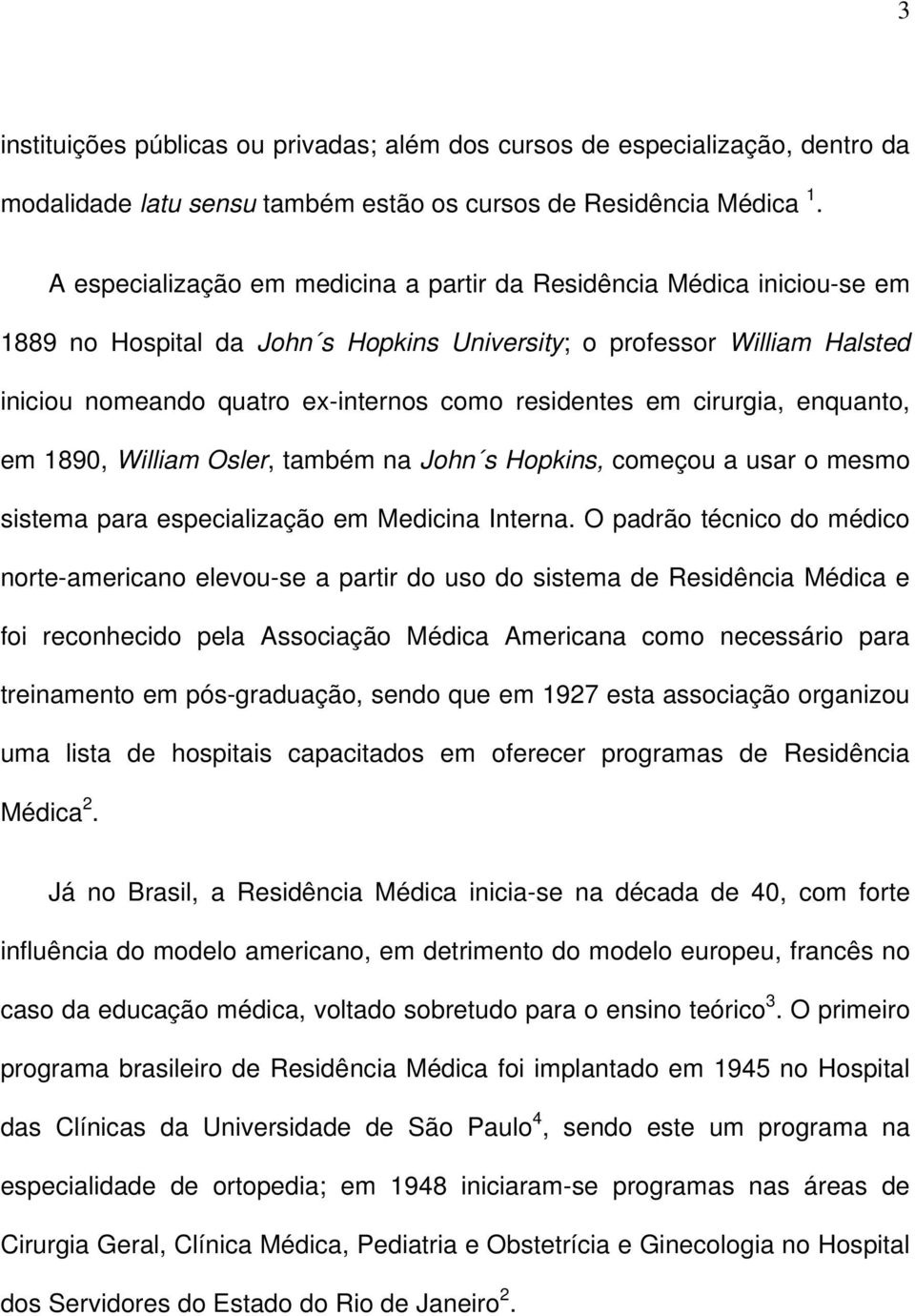 em cirurgia, enquanto, em 1890, William Osler, também na John s Hopkins, começou a usar o mesmo sistema para especialização em Medicina Interna.