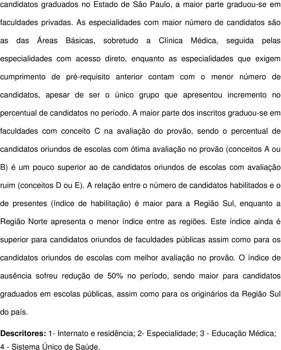 cumprimento de pré-requisito anterior contam com o menor número de candidatos, apesar de ser o único grupo que apresentou incremento no percentual de candidatos no período.