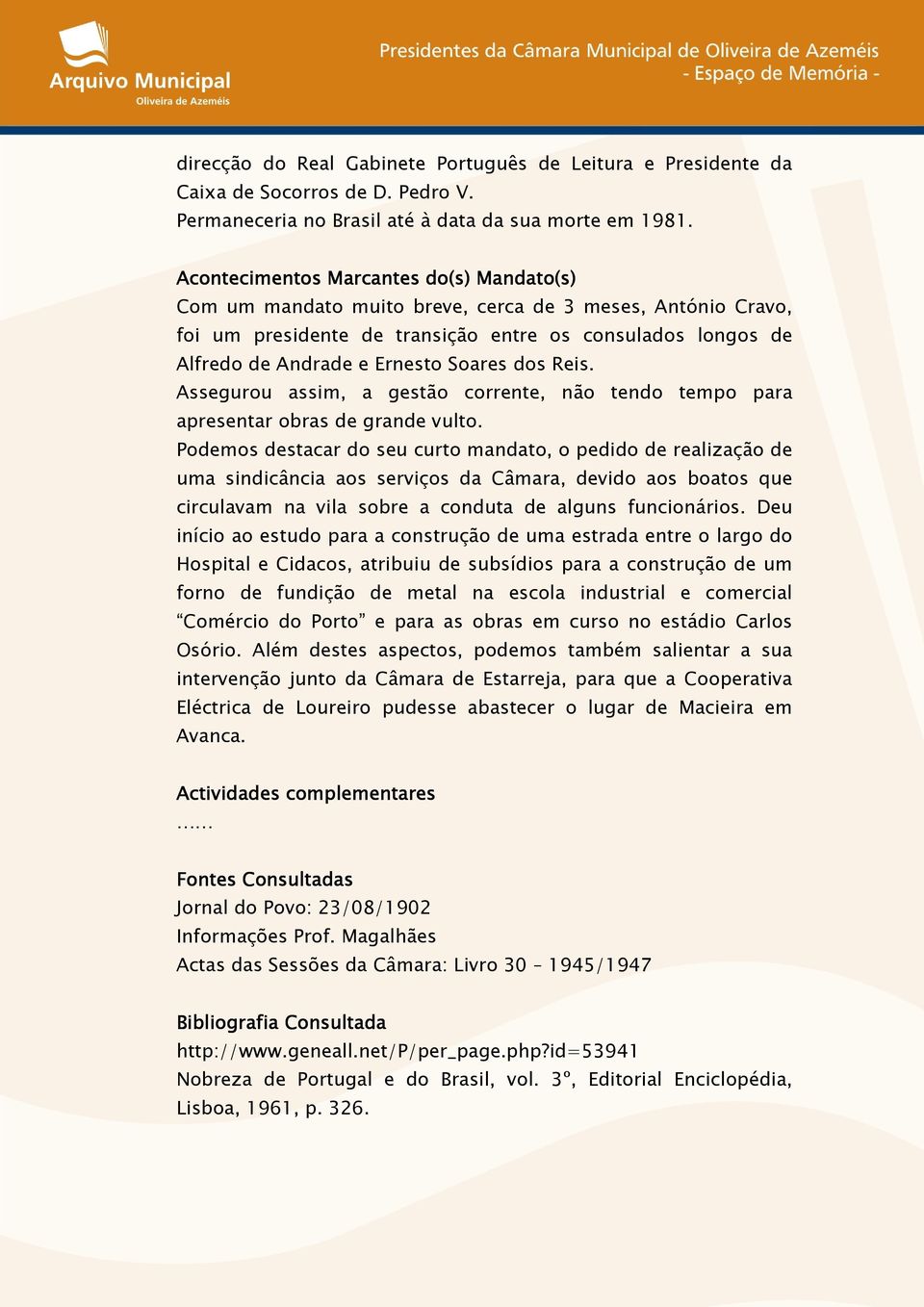 dos Reis. Assegurou assim, a gestão corrente, não tendo tempo para apresentar obras de grande vulto.