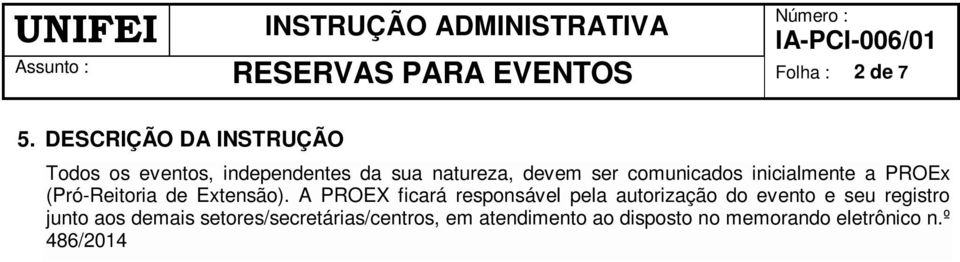 NOTA: A medida visa eliminar transtornos ocasionados quanto ao registro, apoio financeiro, logístico, etc. Esta determinação entra em vigor a partir do segundo semestre de 2014.