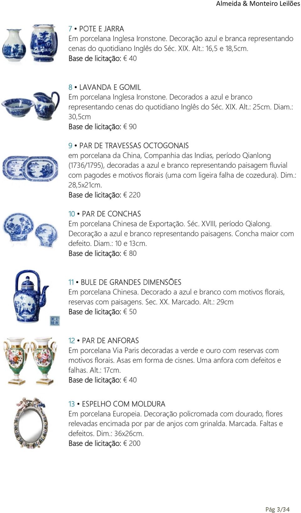 : 30,5cm Base de licitação: 90 9 PAR DE TRAVESSAS OCTOGONAIS em porcelana da China, Companhia das Indias, período Qianlong (1736/1795), decoradas a azul e branco representando paisagem fluvial com