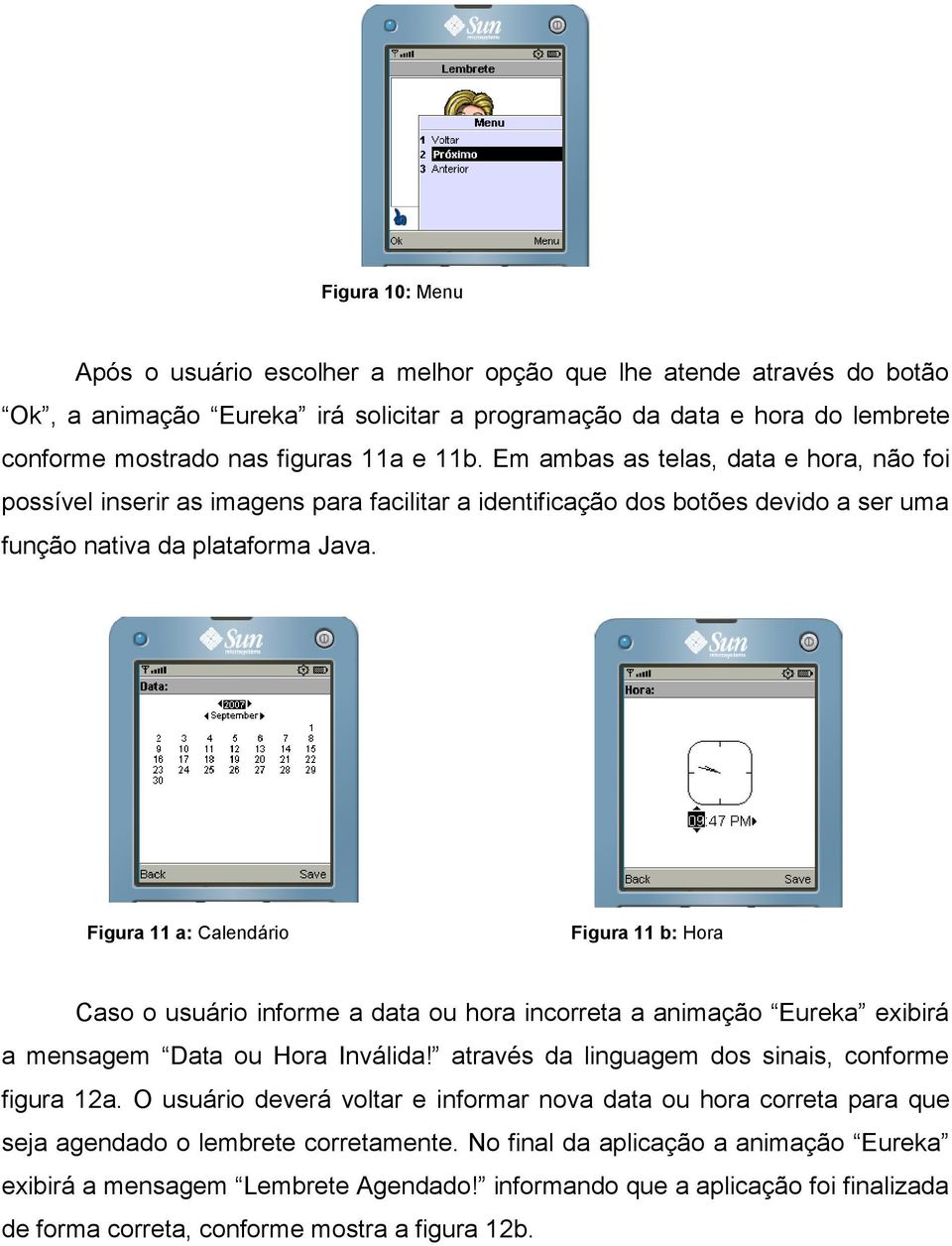 Figura 11 a: Calendário Figura 11 b: Hora Caso o usuário informe a data ou hora incorreta a animação Eureka exibirá a mensagem Data ou Hora Inválida!