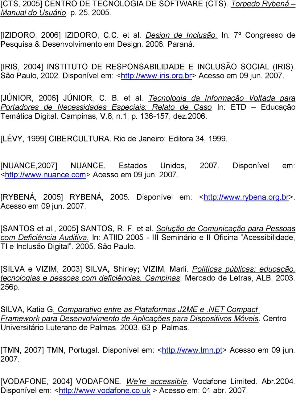 br> Acesso em 09 jun. 2007. [JÚNIOR, 2006] JÚNIOR, C. B. et al. Tecnologia da Informação Voltada para Portadores de Necessidades Especiais: Relato de Caso In: ETD Educação Temática Digital.