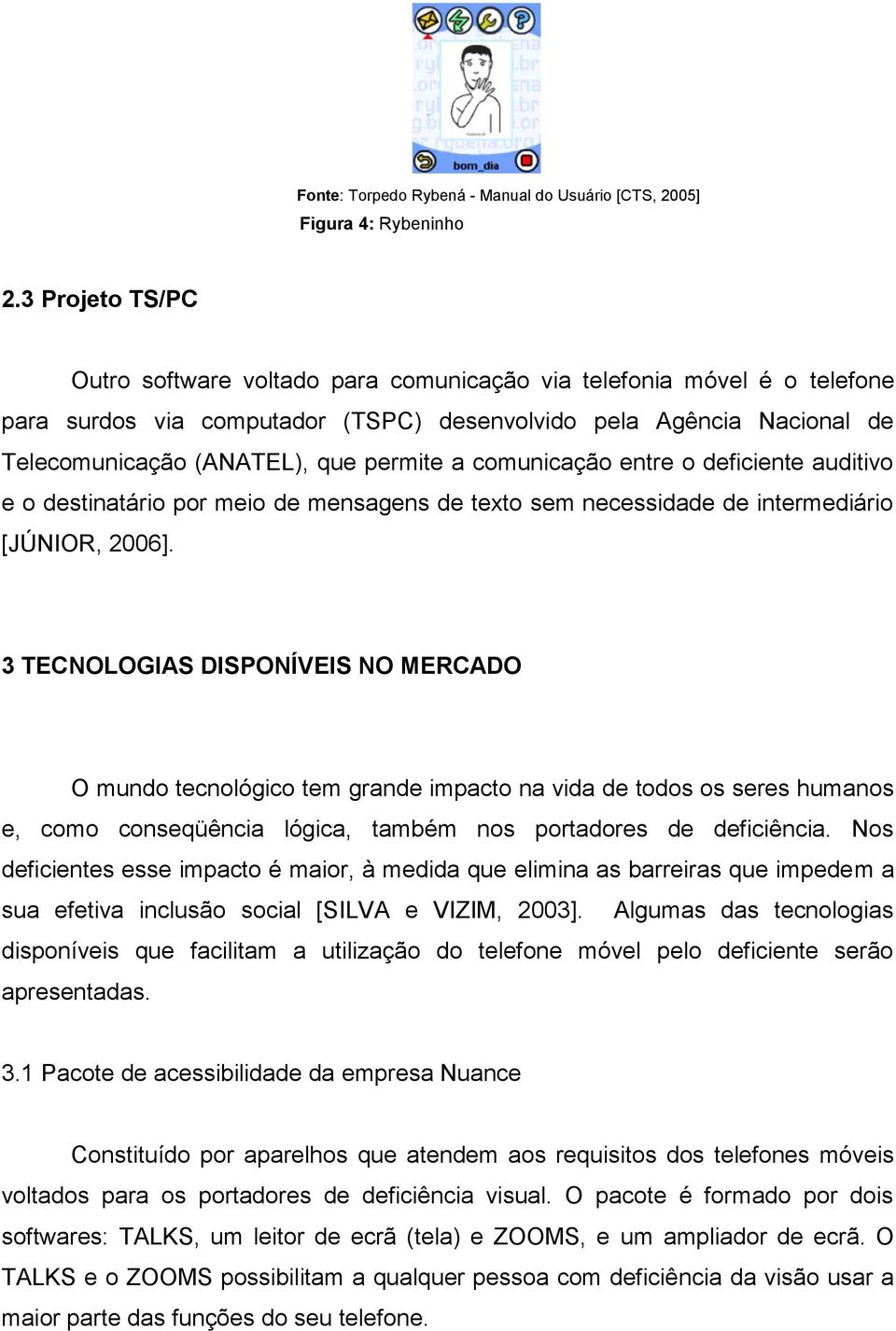 a comunicação entre o deficiente auditivo e o destinatário por meio de mensagens de texto sem necessidade de intermediário [JÚNIOR, 2006].