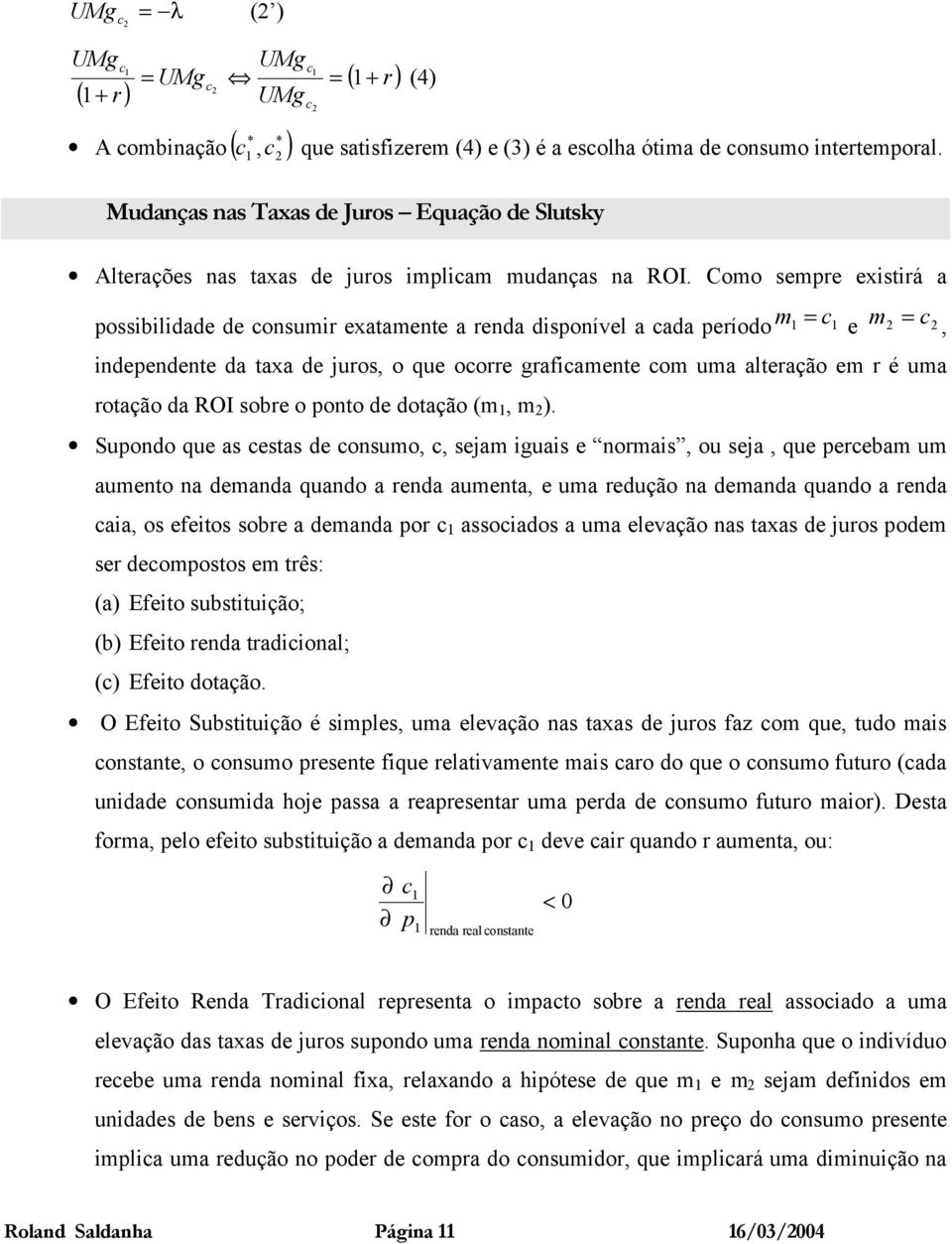 Coo see eistiá a ossibilidade de consui eataente a enda disonível a cada eíodo c e c, indeendente da taa de juos, o que ocoe gaficaente co ua alteação e é ua otação da ROI sobe o onto de dotação (, ).