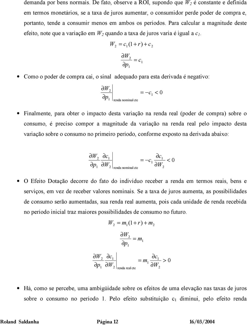 W ( c c ) W Coo o ode de coa cai, o sinal adequado aa esta deivada é negativo: W Finalente, aa obte o iacto desta vaiação na enda eal (ode de coa) sobe o consuo, é eciso coo a agnitude da vaiação na