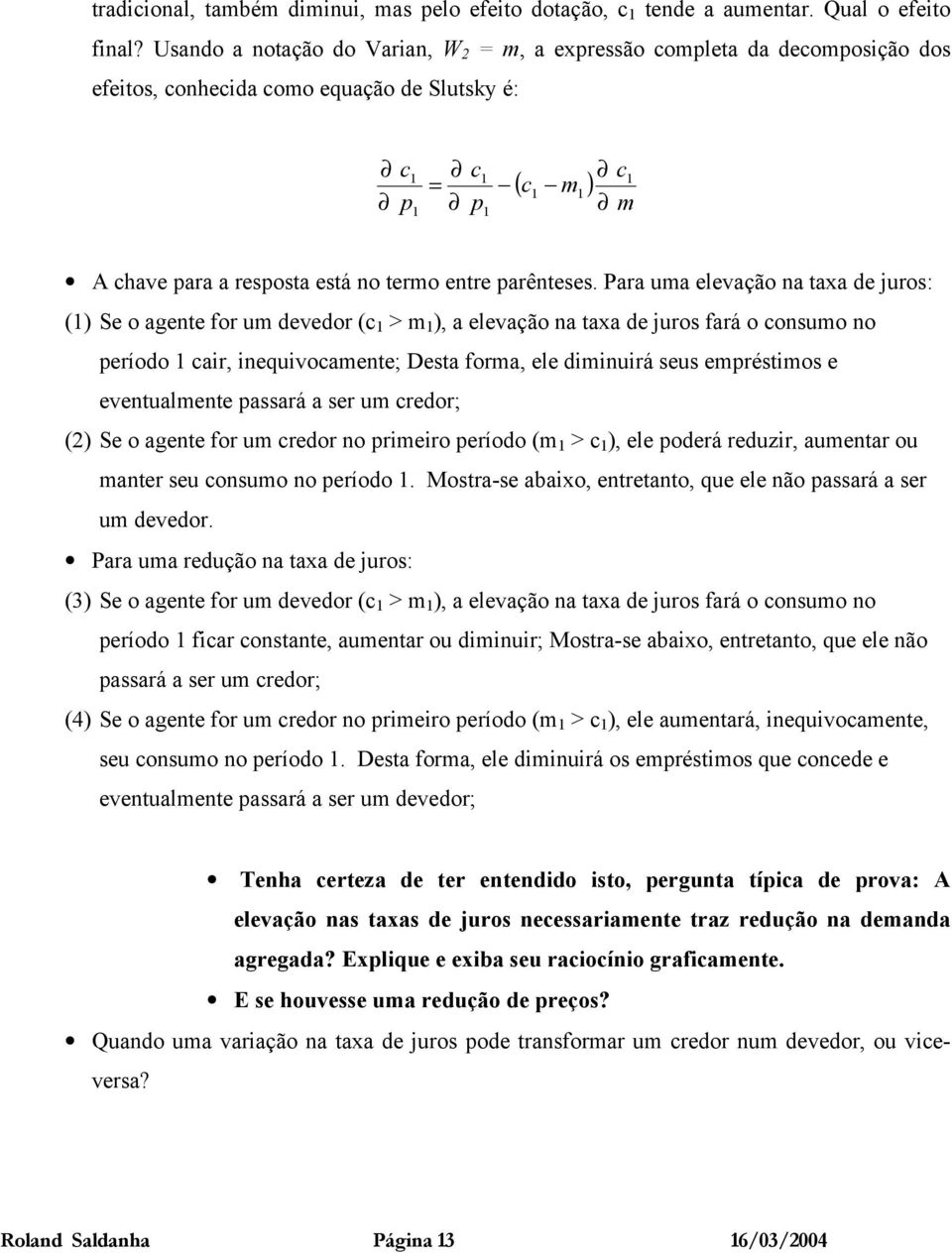 Paa ua elevação na taa de juos: () Se o agente fo u devedo (c > ), a elevação na taa de juos faá o consuo no eíodo cai, inequivocaente; Desta foa, ele diinuiá seus eéstios e eventualente assaá a se u