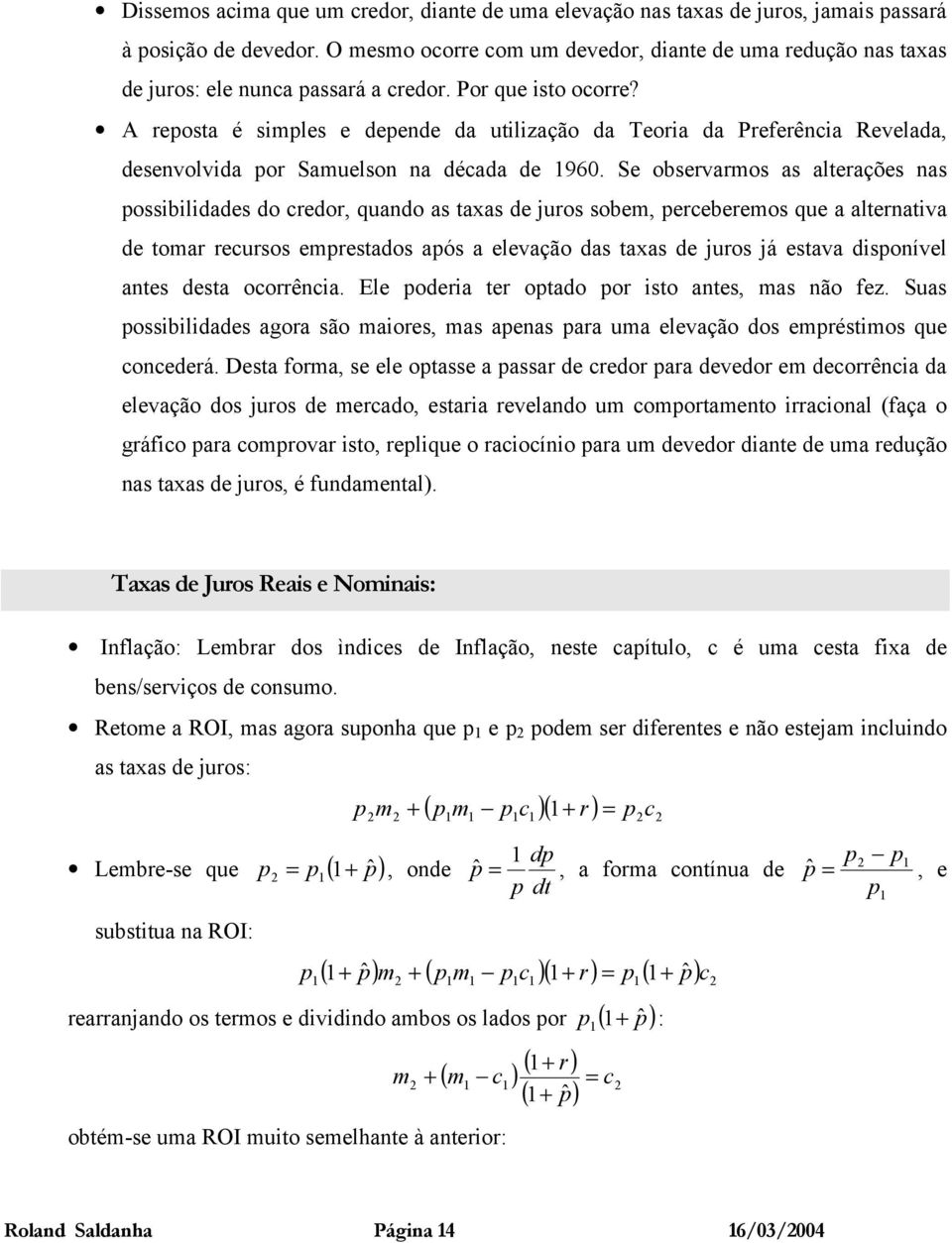 Se obsevaos as alteações nas ossibilidades do cedo, quando as taas de juos sobe, ecebeeos que a altenativa de toa ecusos eestados aós a elevação das taas de juos já estava disonível antes desta