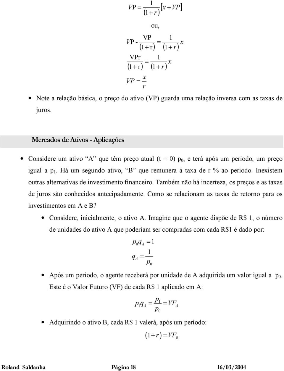 Ineiste outas altenativas de investiento financeio. Tabé não há inceteza, os eços e as taas de juos são conhecidos anteciadaente. Coo se elaciona as taas de etono aa os investientos e A e B?