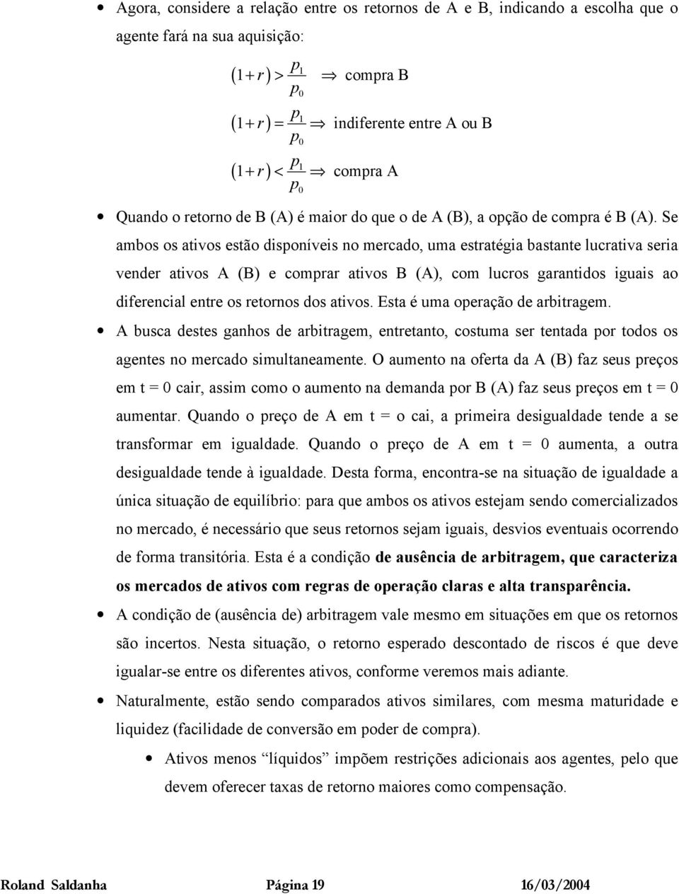 Se abos os ativos estão disoníveis no ecado, ua estatégia bastante lucativa seia vende ativos A (B) e coa ativos B (A), co lucos gaantidos iguais ao difeencial ente os etonos dos ativos.