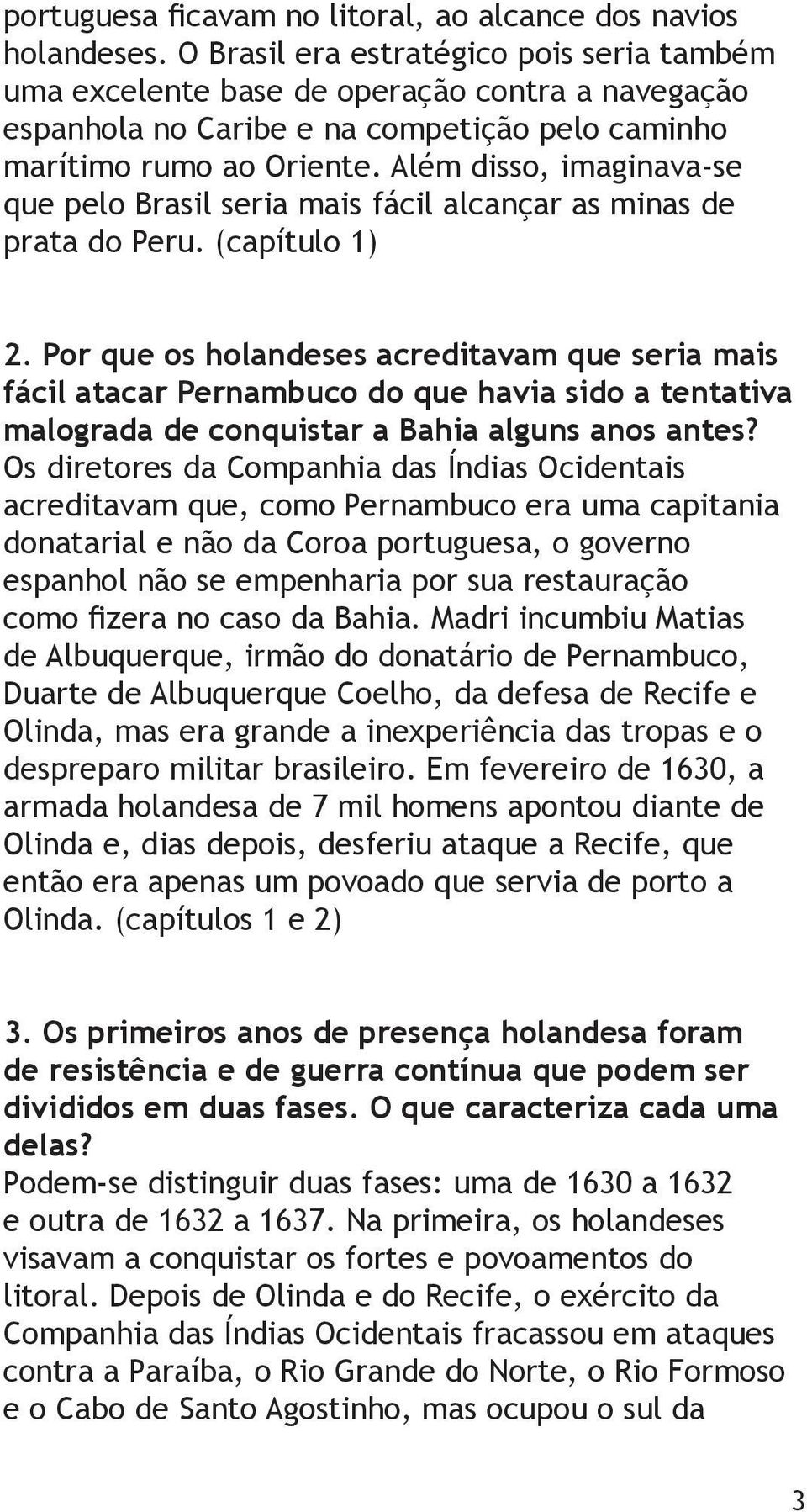 Além disso, imaginava-se que pelo Brasil seria mais fácil alcançar as minas de prata do Peru. (capítulo 1) 2.