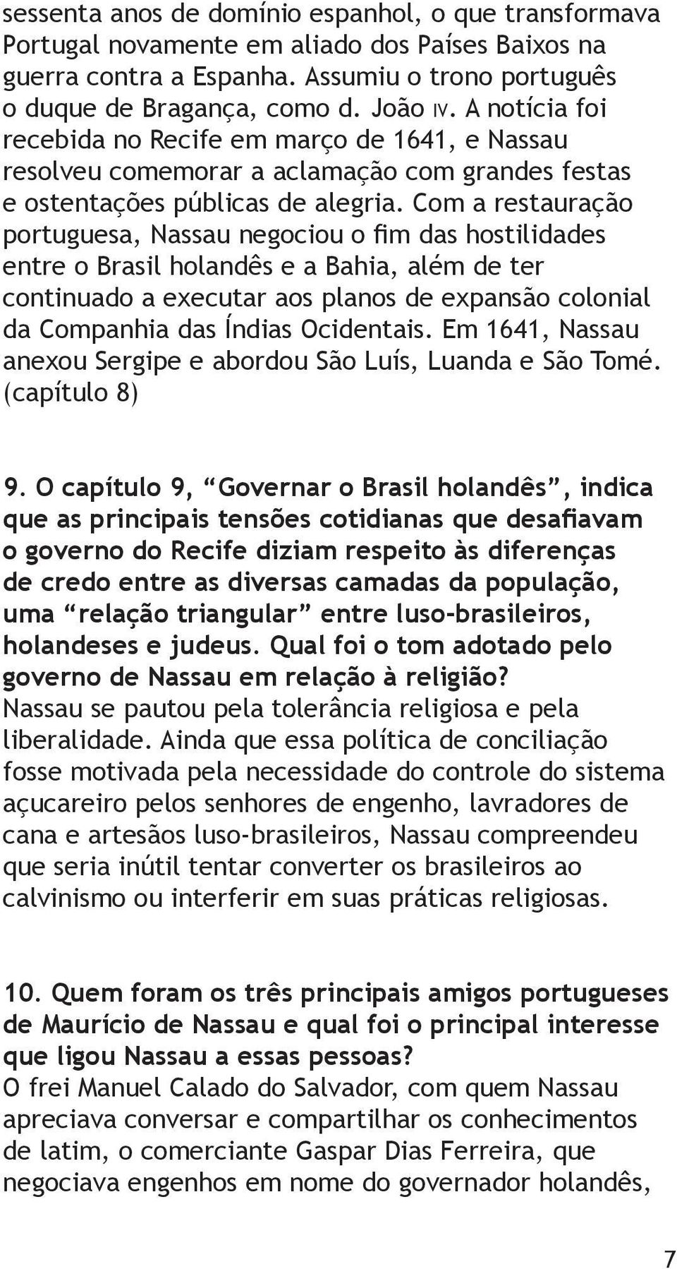 Com a restauração portuguesa, Nassau negociou o fim das hostilidades entre o Brasil holandês e a Bahia, além de ter continuado a executar aos planos de expansão colonial da Companhia das Índias