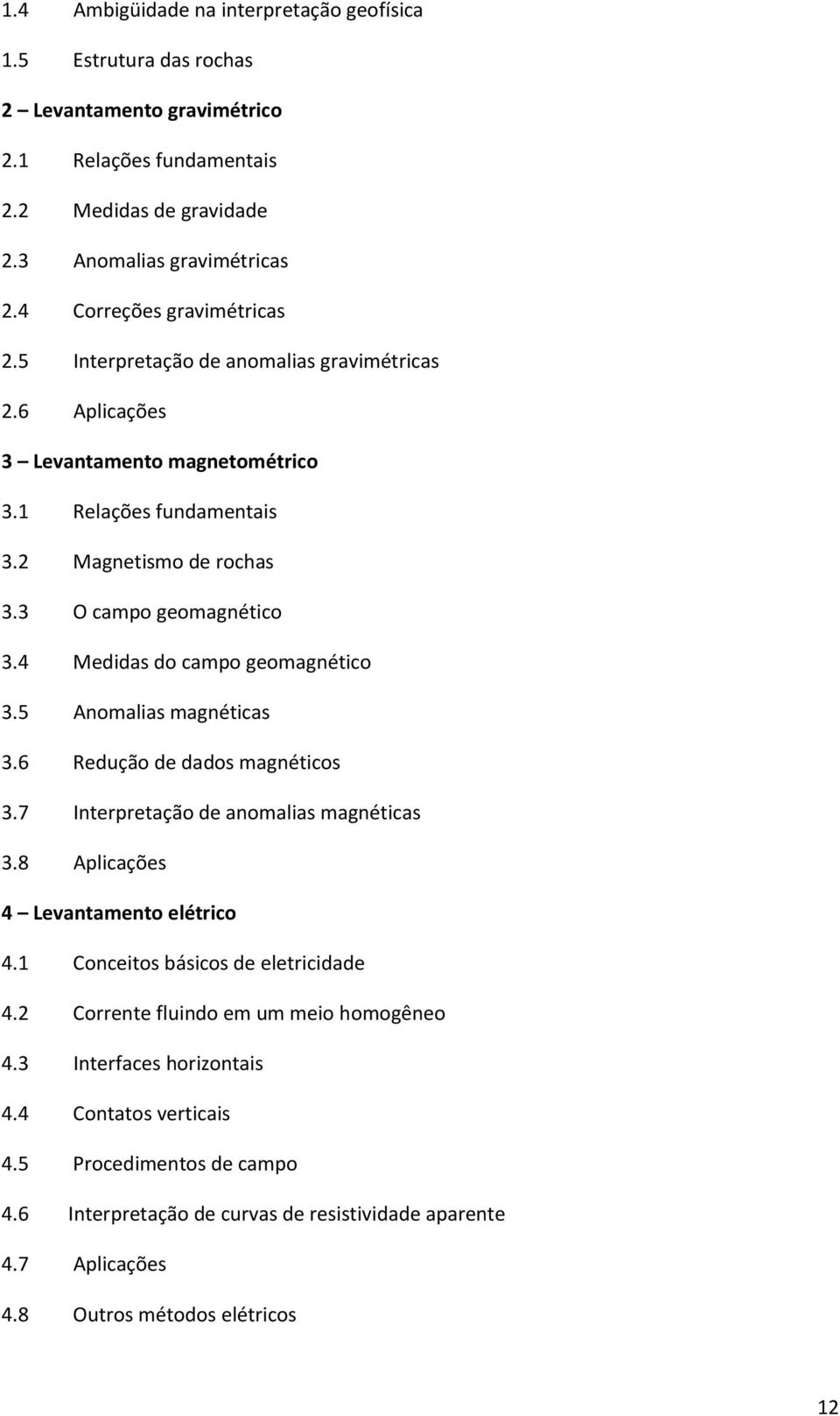 4 Medidas do campo geomagnético 3.5 Anomalias magnéticas 3.6 Redução de dados magnéticos 3.7 Interpretação de anomalias magnéticas 3.8 Aplicações 4 Levantamento elétrico 4.