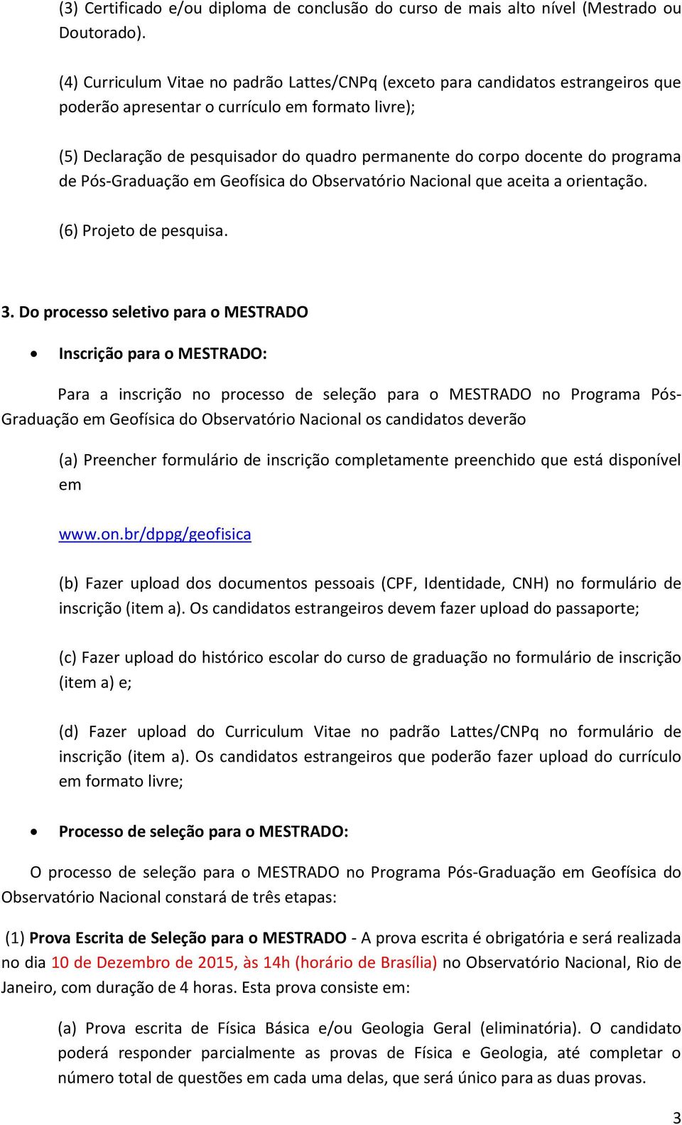 docente do programa de Pós-Graduação em Geofísica do Observatório Nacional que aceita a orientação. (6) Projeto de pesquisa. 3.