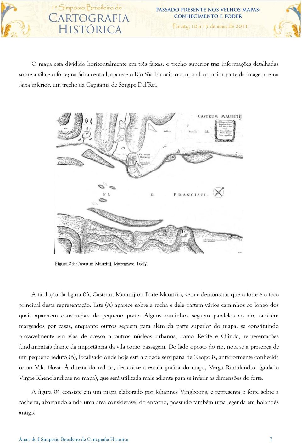 A titulação da figura 03, Castrum Mauritij ou Forte Maurício, vem a demonstrar que o forte é o foco principal desta representação.