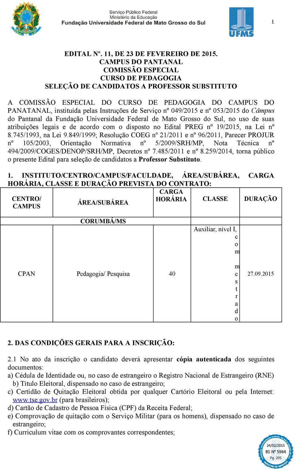 Serviço nº 049/2015 e nº 053/2015 do Câmpus do Pantanal da Fundação Universidade Federal de Mato Grosso do Sul, no uso de suas atribuições legais e de acordo com o disposto no Edital PREG nº 19/2015,