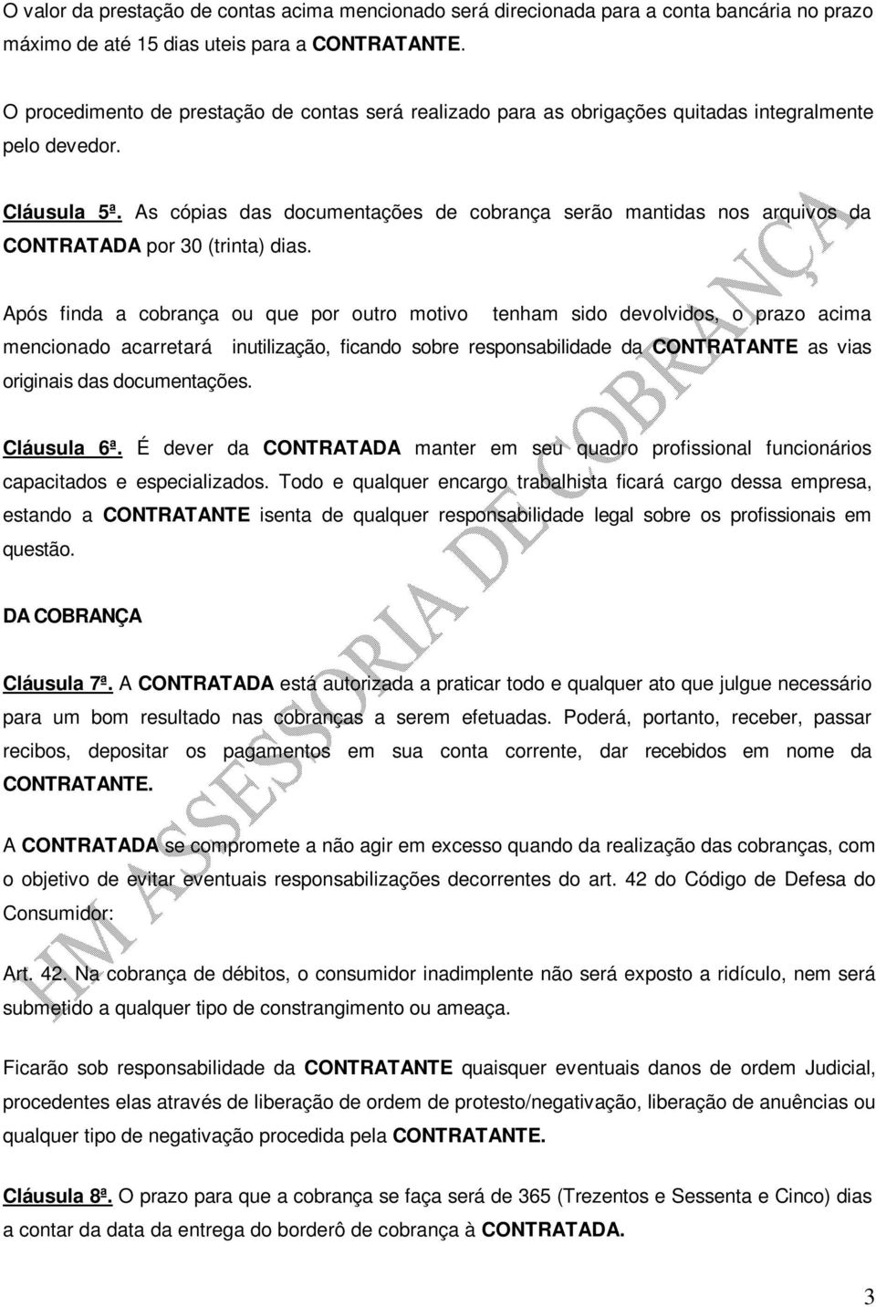 As cópias das documentações de cobrança serão mantidas nos arquivos da CONTRATADA por 30 (trinta) dias.